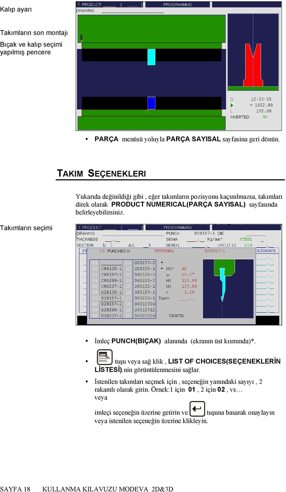 Takımların seçimi İmleç PUNCH(BIÇAK) alanında (ekranın üst kısmında)*. tuşu veya sağ klik, LIST OF CHOICES(SEÇENEKLERİN LİSTESİ).nin görüntülenmesini sağlar.