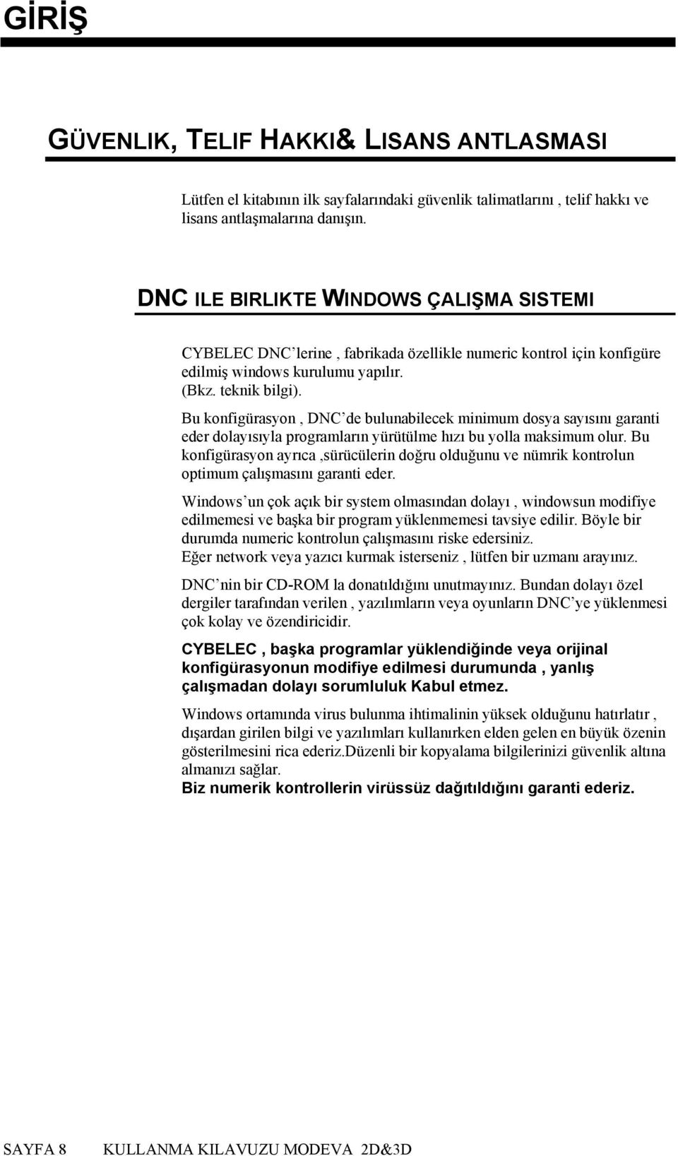 Bu konfigürasyon, DNC de bulunabilecek minimum dosya sayısını garanti eder dolayısıyla programların yürütülme hızı bu yolla maksimum olur.