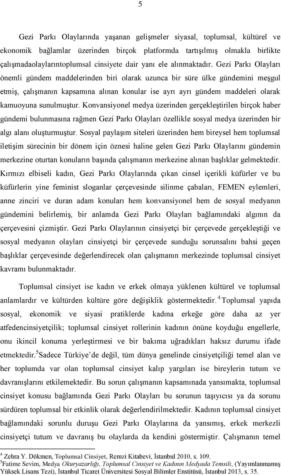 Gezi Parkı Olayları önemli gündem maddelerinden biri olarak uzunca bir süre ülke gündemini meşgul etmiş, çalışmanın kapsamına alınan konular ise ayrı ayrı gündem maddeleri olarak kamuoyuna