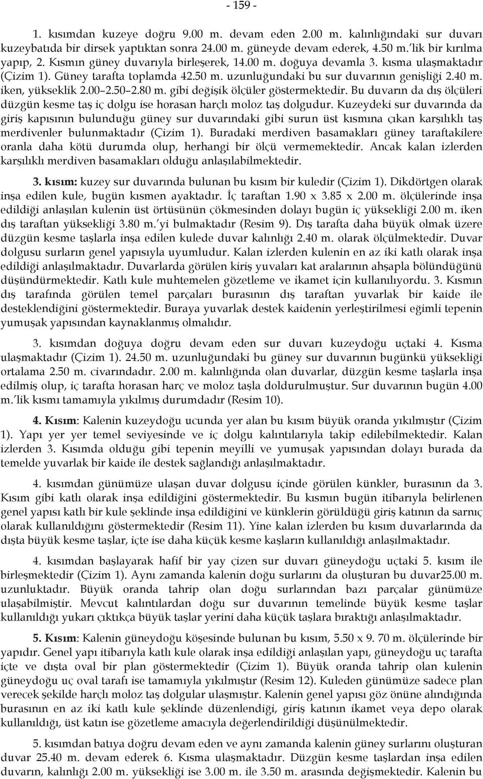 50 2.80 m. gibi değişik ölçüler göstermektedir. Bu duvarın da dış ölçüleri düzgün kesme taş iç dolgu ise horasan harçlı moloz taş dolgudur.