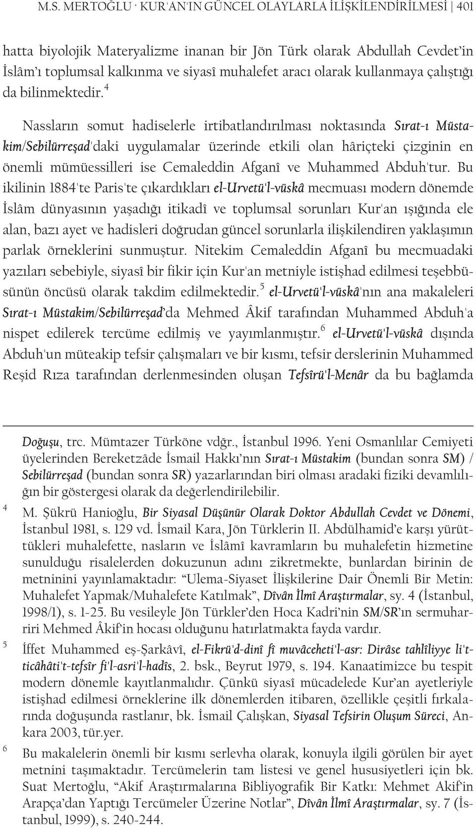 4 Nassların somut hadiselerle irtibatlandırılması noktasında Sırat-ı Müstakim/Sebilürreşad'daki uygulamalar üzerinde etkili olan hâriçteki çizginin en önemli mümüessilleri ise Cemaleddin Afganî ve