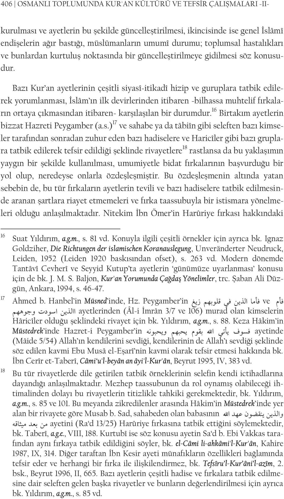 Bazı Kur an ayetlerinin çeşitli siyasî-itikadî hizip ve guruplara tatbik edilerek yorumlanması, İslâm ın ilk devirlerinden itibaren -bilhassa muhtelif fırkaların ortaya çıkmasından itibaren-