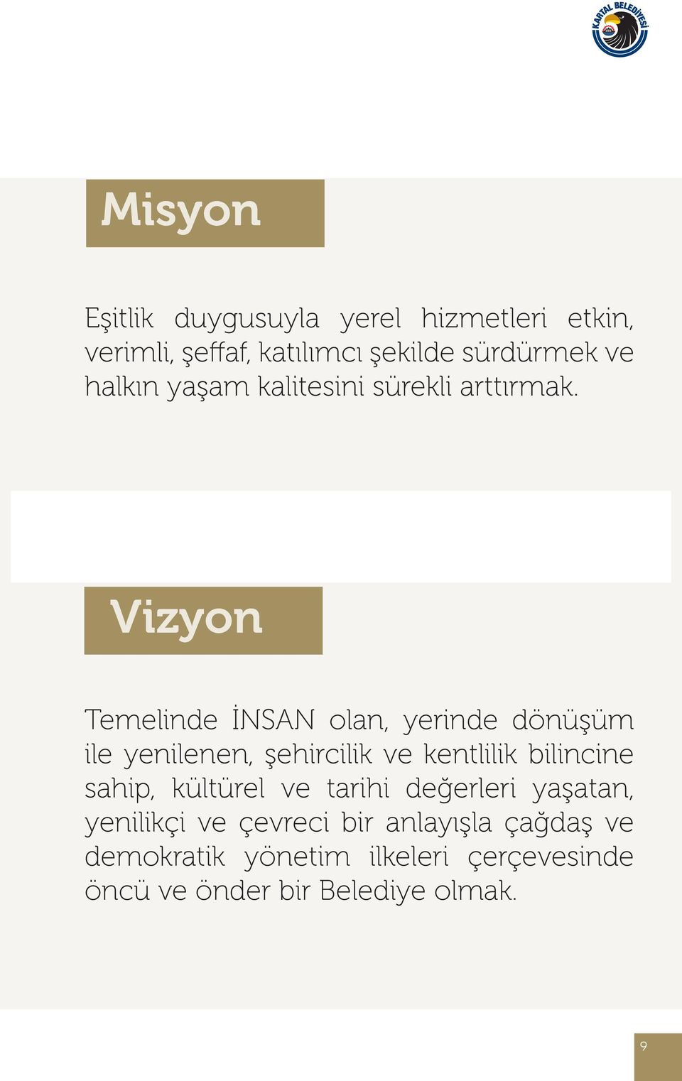 Vizyon Temelinde İNSAN olan, yerinde dönüşüm ile yenilenen, şehircilik ve kentlilik bilincine sahip,