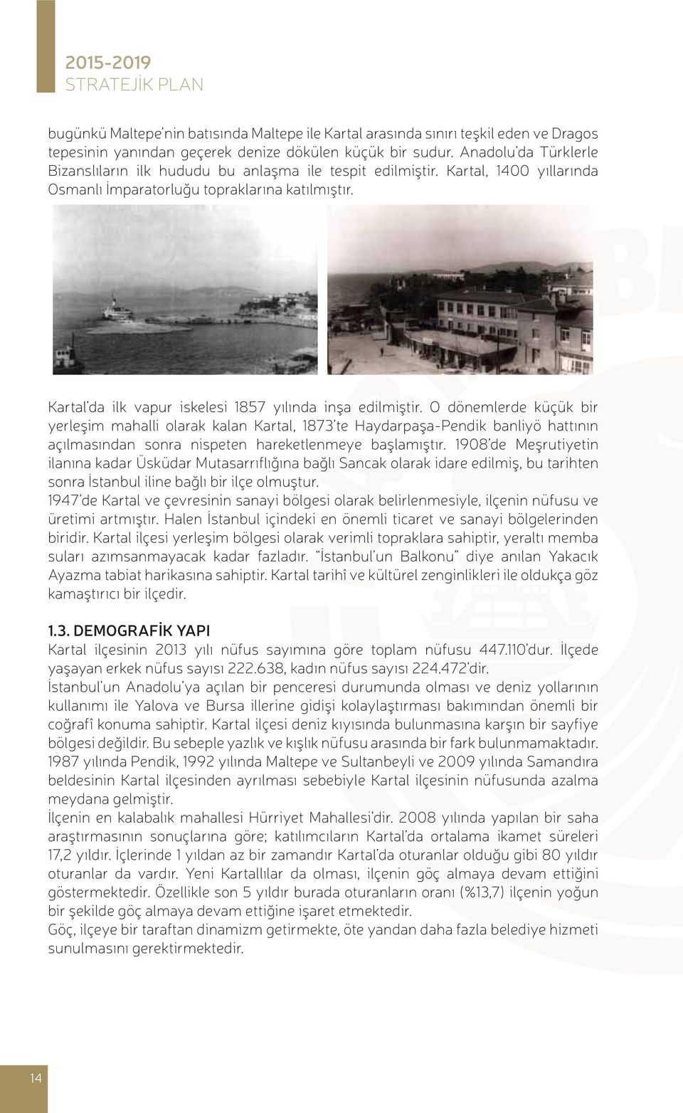 Kartal da ilk vapur iskelesi 1857 yılında inşa edilmiştir.