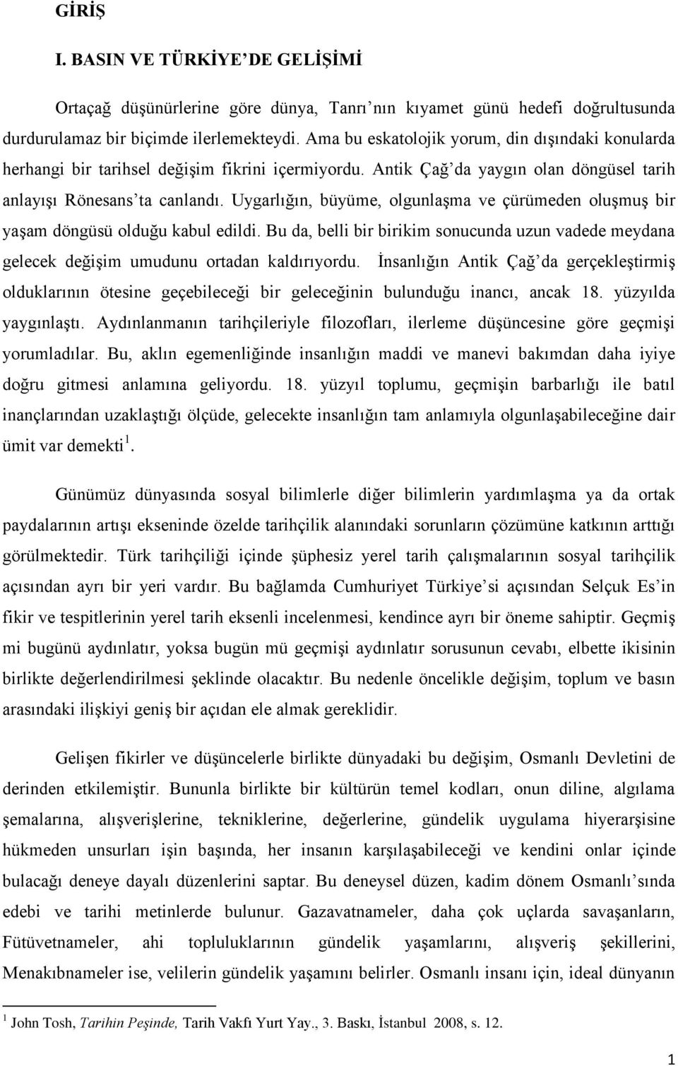 Uygarlığın, büyüme, olgunlaşma ve çürümeden oluşmuş bir yaşam döngüsü olduğu kabul edildi. Bu da, belli bir birikim sonucunda uzun vadede meydana gelecek değişim umudunu ortadan kaldırıyordu.