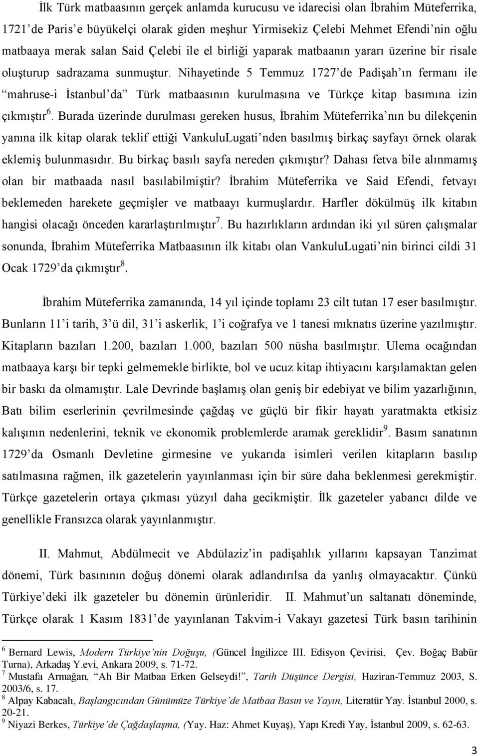 Nihayetinde 5 Temmuz 1727 de Padişah ın fermanı ile mahruse-i İstanbul da Türk matbaasının kurulmasına ve Türkçe kitap basımına izin çıkmıştır 6.