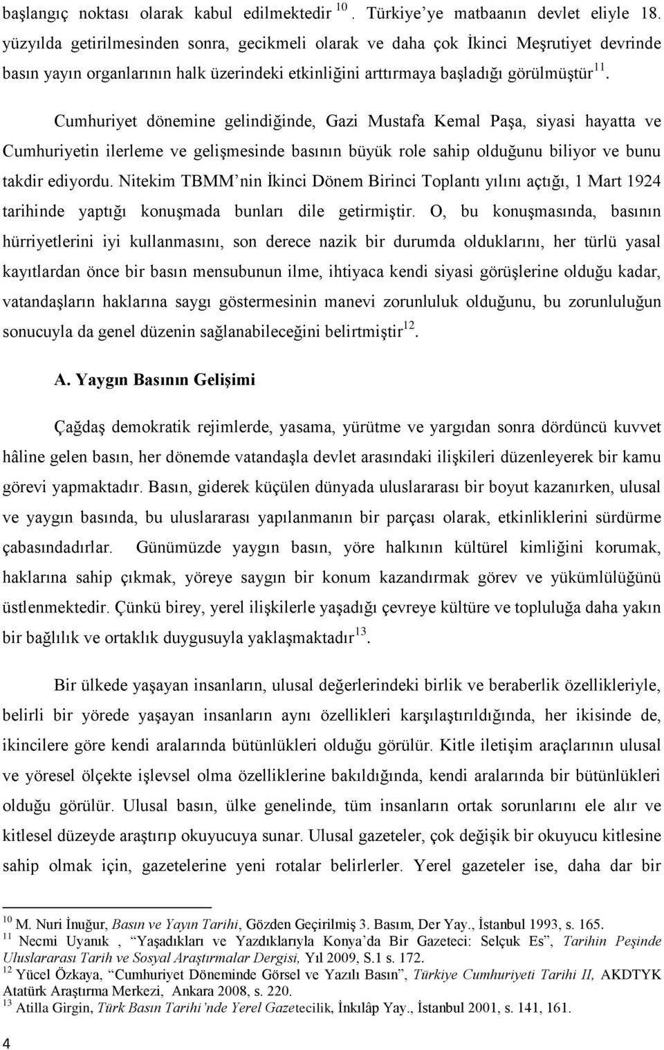 Cumhuriyet dönemine gelindiğinde, Gazi Mustafa Kemal Paşa, siyasi hayatta ve Cumhuriyetin ilerleme ve gelişmesinde basının büyük role sahip olduğunu biliyor ve bunu takdir ediyordu.