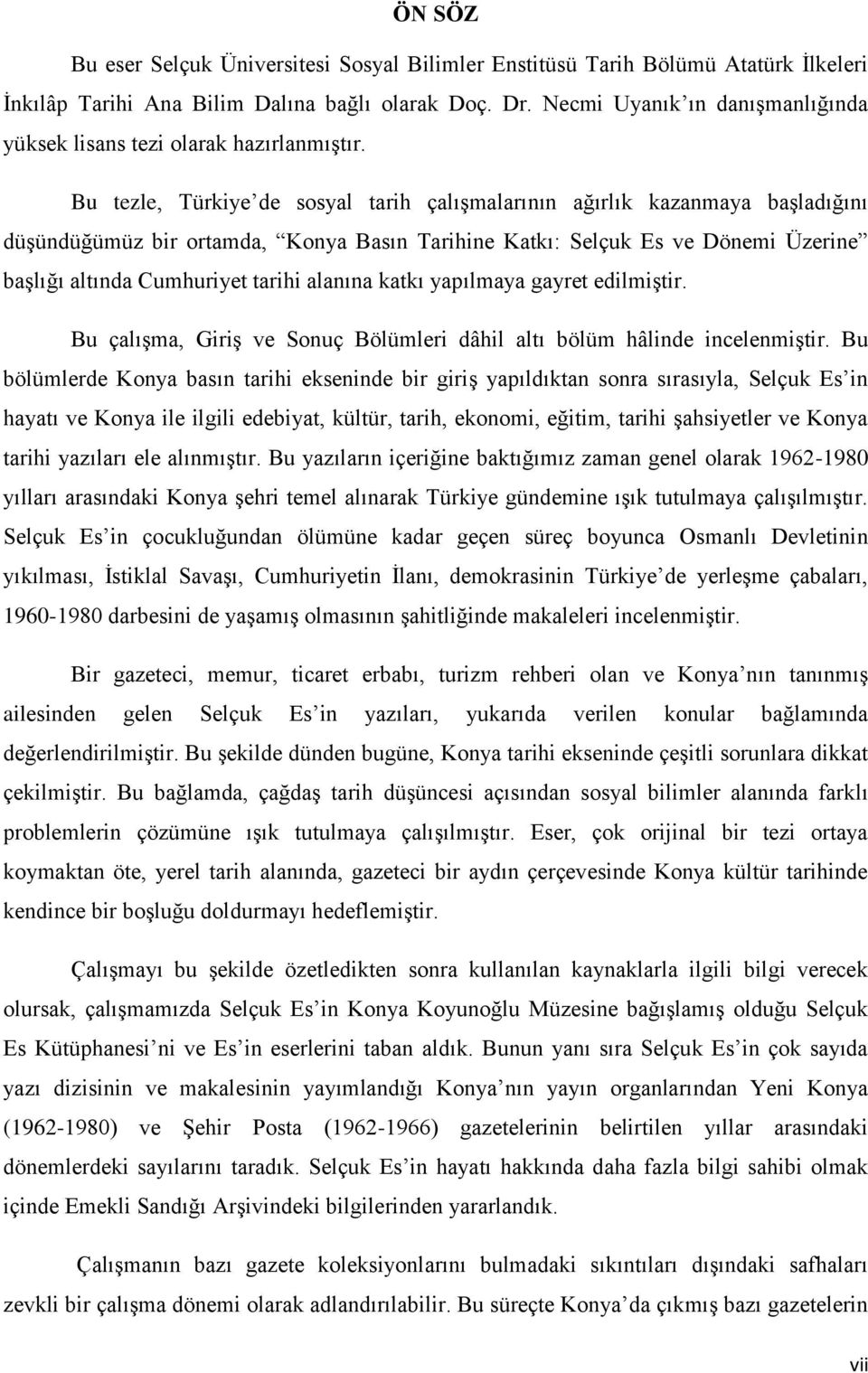 Bu tezle, Türkiye de sosyal tarih çalışmalarının ağırlık kazanmaya başladığını düşündüğümüz bir ortamda, Konya Basın Tarihine Katkı: Selçuk Es ve Dönemi Üzerine başlığı altında Cumhuriyet tarihi