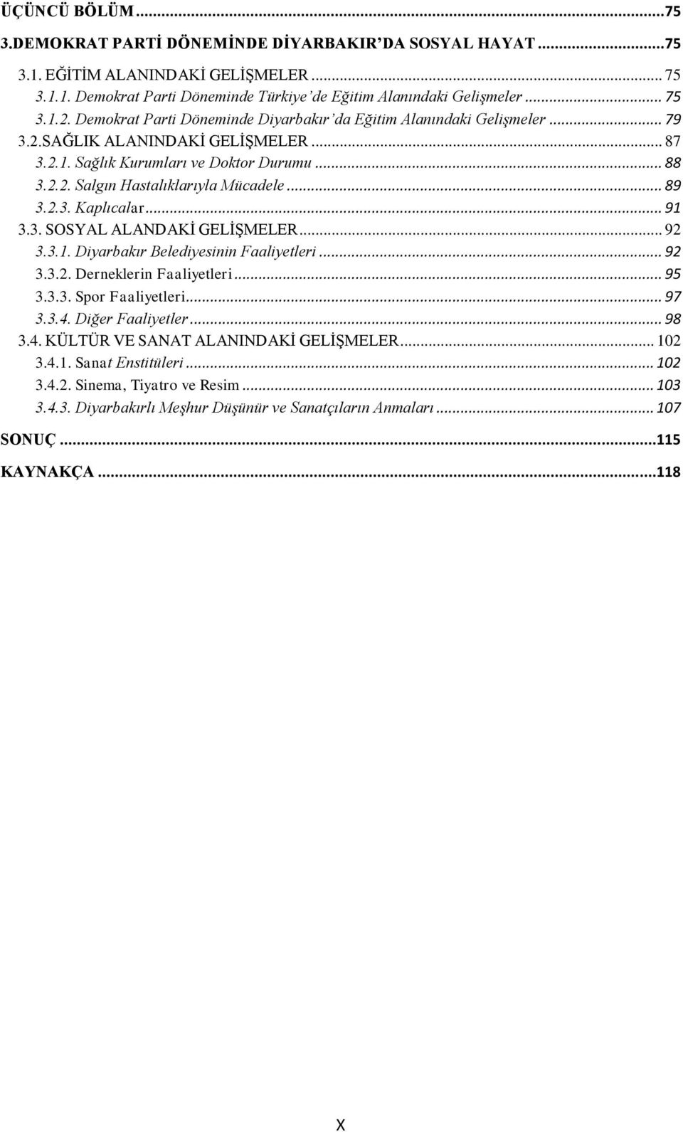 .. 89 3.2.3. Kaplıcalar... 91 3.3. SOSYAL ALANDAKİ GELİŞMELER... 92 3.3.1. Diyarbakır Belediyesinin Faaliyetleri... 92 3.3.2. Derneklerin Faaliyetleri... 95 3.3.3. Spor Faaliyetleri... 97 3.3.4.