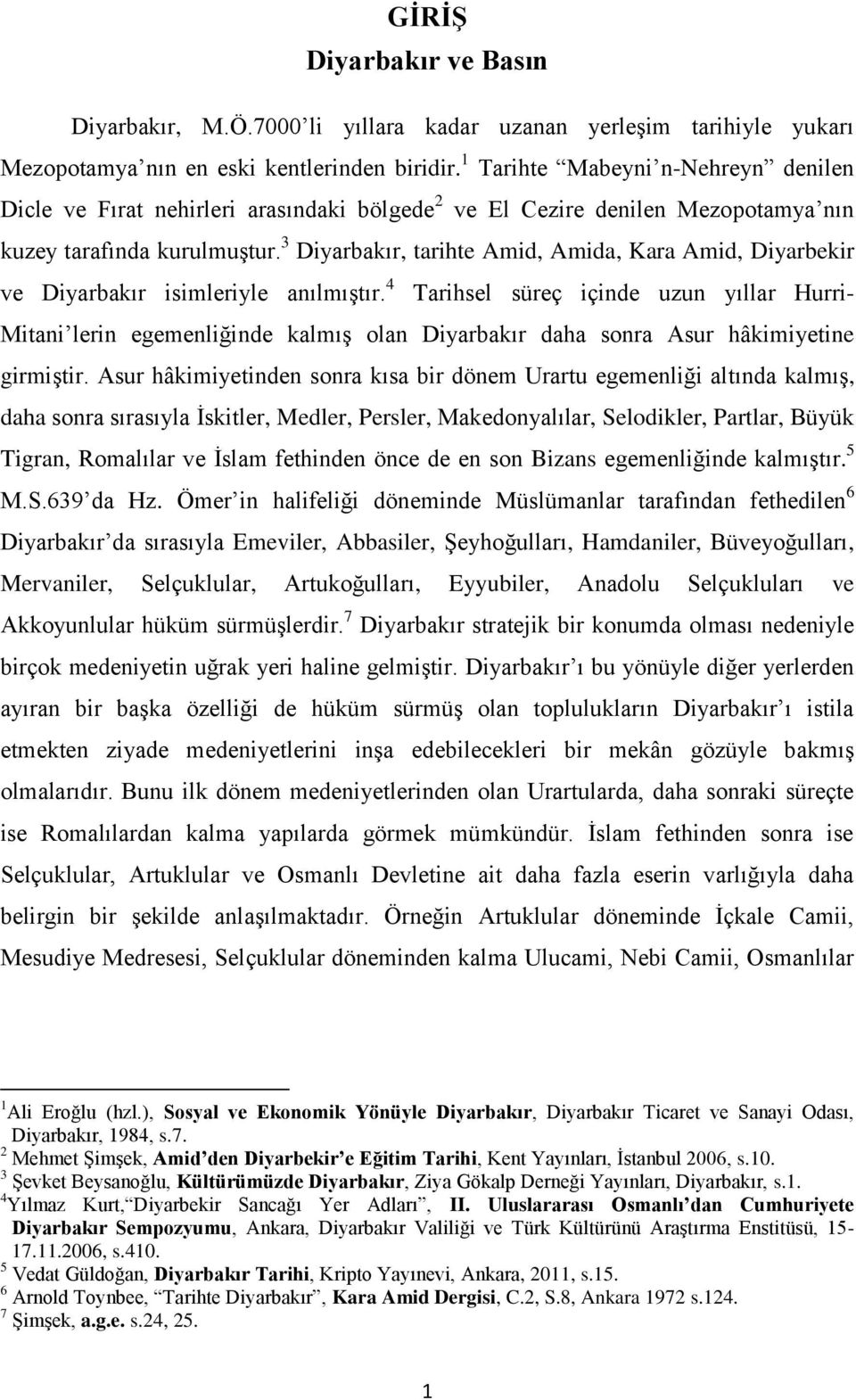 3 Diyarbakır, tarihte Amid, Amida, Kara Amid, Diyarbekir ve Diyarbakır isimleriyle anılmıştır.