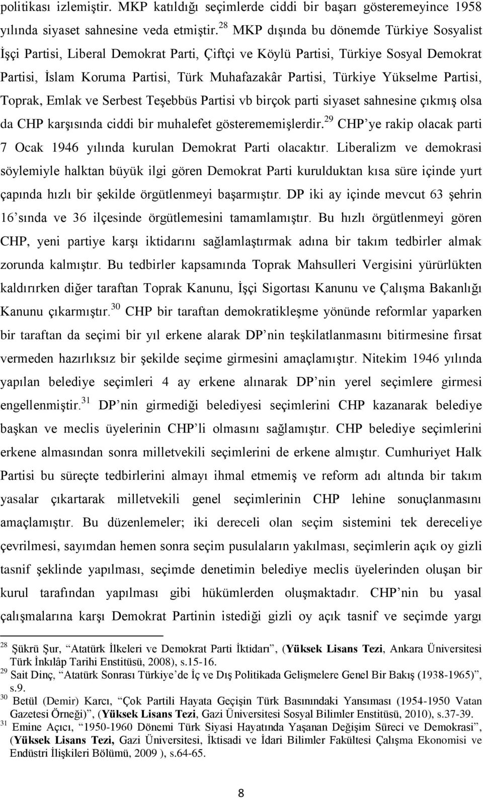 Yükselme Partisi, Toprak, Emlak ve Serbest Teşebbüs Partisi vb birçok parti siyaset sahnesine çıkmış olsa da CHP karşısında ciddi bir muhalefet gösterememişlerdir.