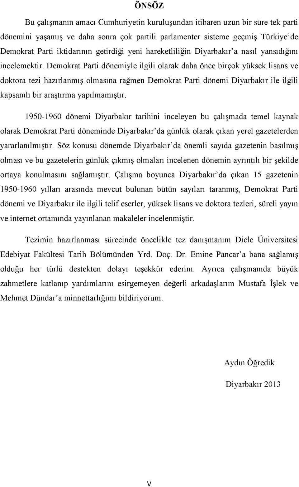 Demokrat Parti dönemiyle ilgili olarak daha önce birçok yüksek lisans ve doktora tezi hazırlanmış olmasına rağmen Demokrat Parti dönemi Diyarbakır ile ilgili kapsamlı bir araştırma yapılmamıştır.