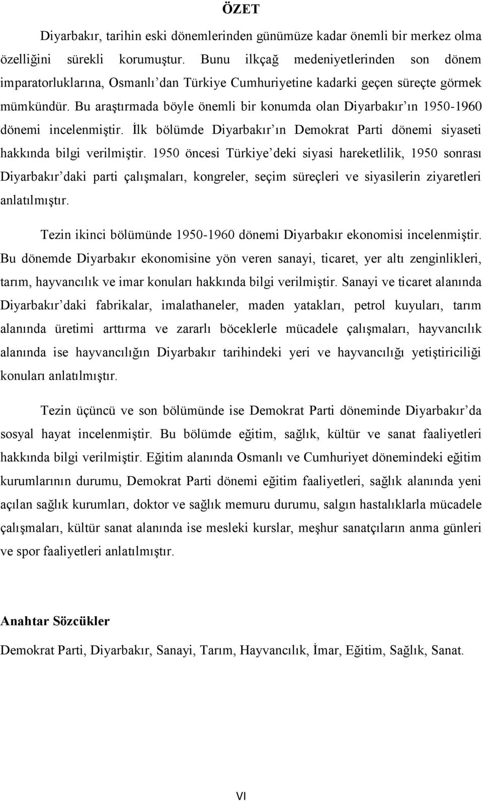 Bu araştırmada böyle önemli bir konumda olan Diyarbakır ın 1950-1960 dönemi incelenmiştir. İlk bölümde Diyarbakır ın Demokrat Parti dönemi siyaseti hakkında bilgi verilmiştir.