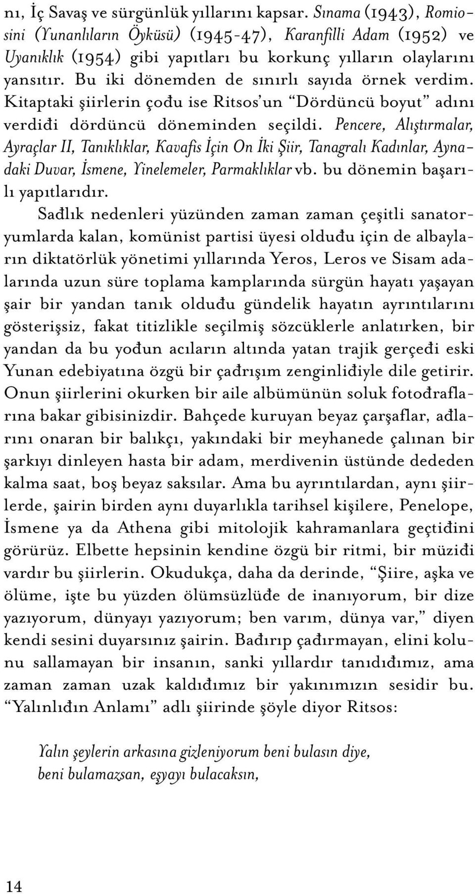 Pencere, Alıştırmalar, Ayraçlar II, Tanıklıklar, Kavafis İçin On İki Şiir, Tanagralı Kadınlar, Aynadaki Duvar, İsmene, Yinelemeler, Parmaklıklar vb. bu dönemin başarılı yapıtlarıdır.