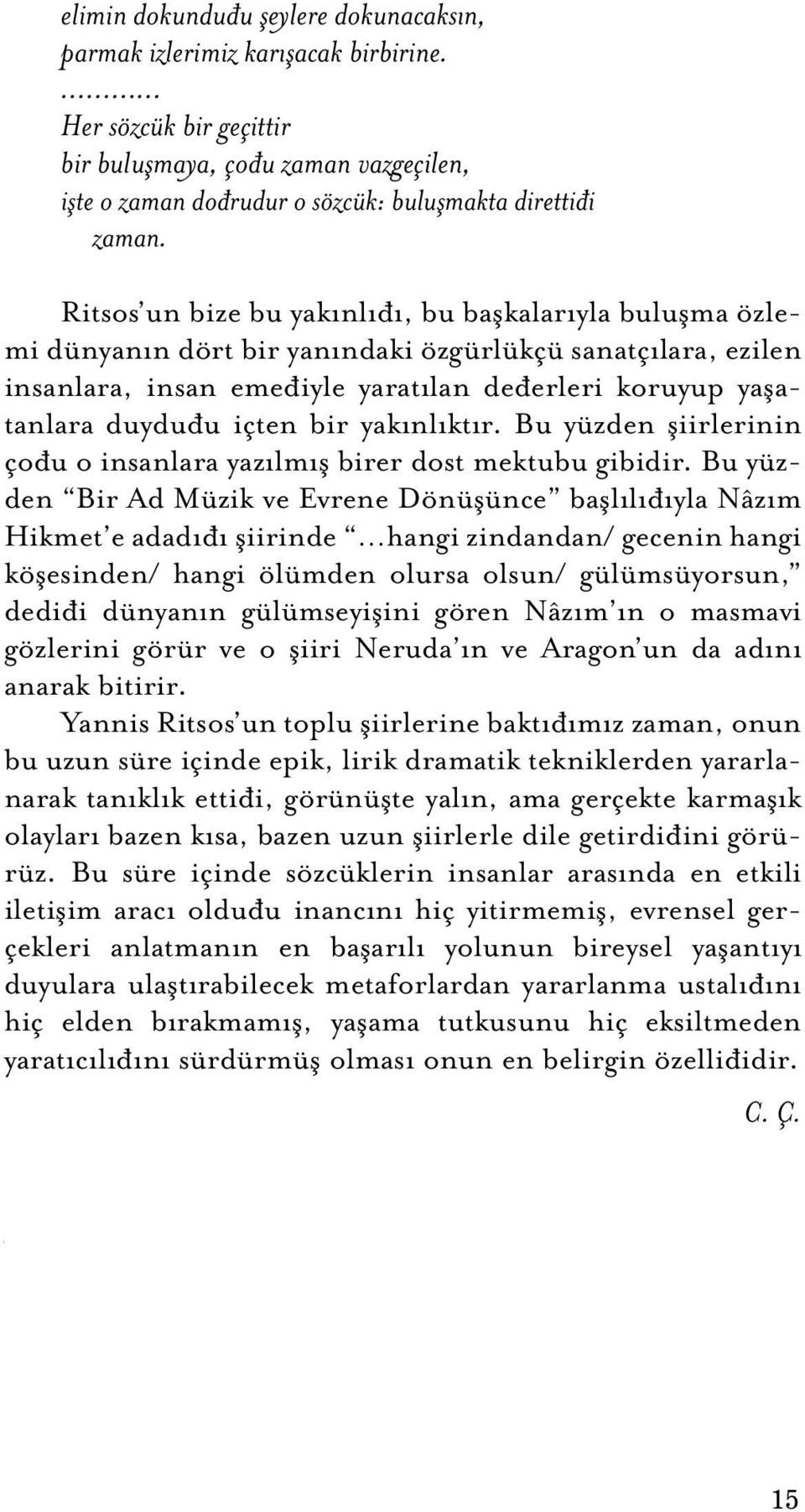 bir yakınlıktır. Bu yüzden şiirlerinin çođu o insanlara yazılmış birer dost mektubu gibidir.