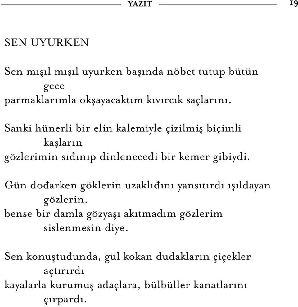 Gün dođarken göklerin uzaklıđını yansıtırdı ışıldayan gözlerin, bense bir damla gözyaşı akıtmadım gözlerim sislenmesin