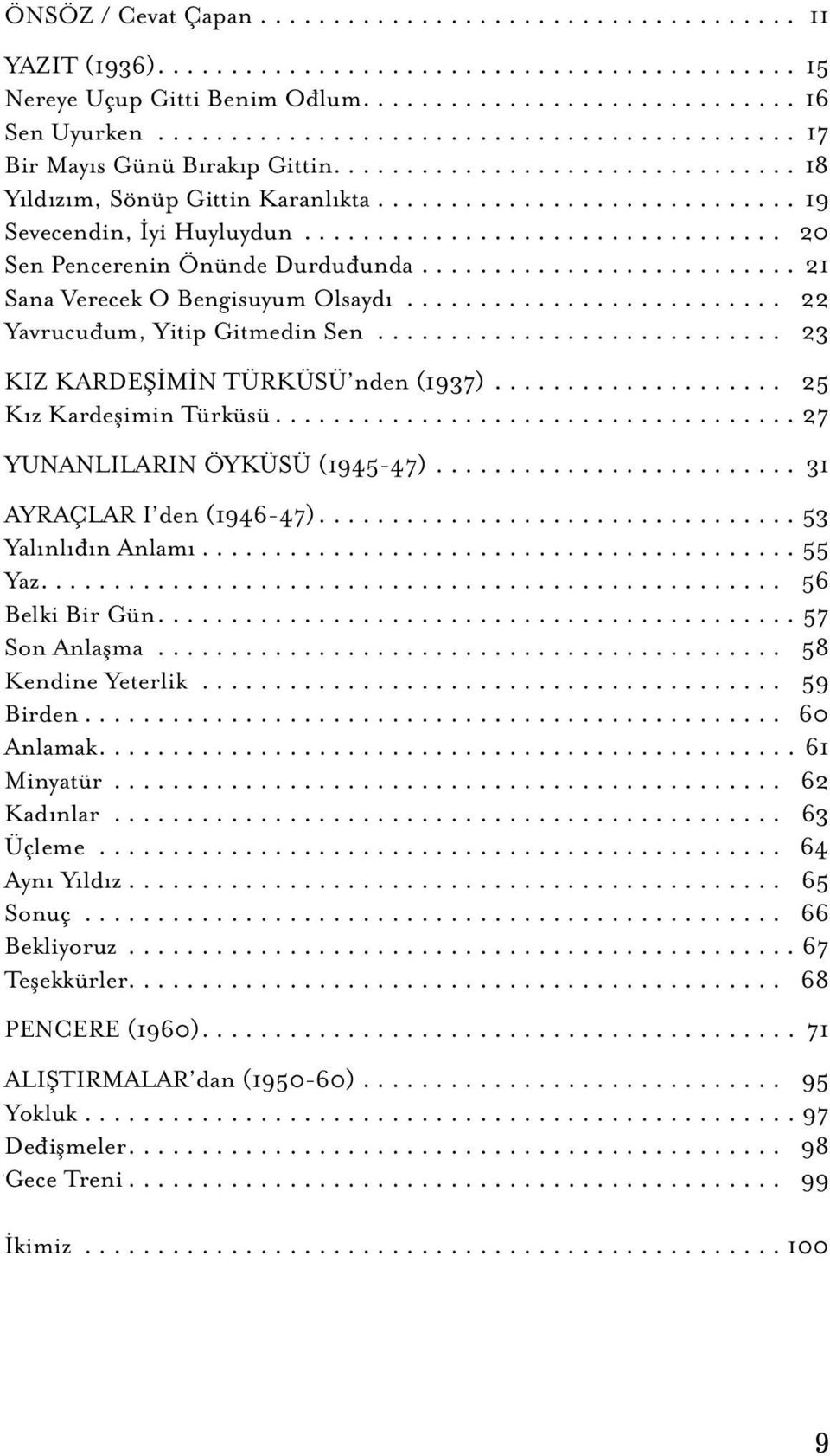 .. 25 Kız Kardeşimin Türküsü... 27 YUNANLILARIN ÖYKÜSÜ (1945-47)... 31 AYRAÇLAR I den (1946-47).... 53 Yalınlıđın Anlamı... 55 Yaz... 56 Belki Bir Gün... 57 Son Anlaşma... 58 Kendine Yeterlik.