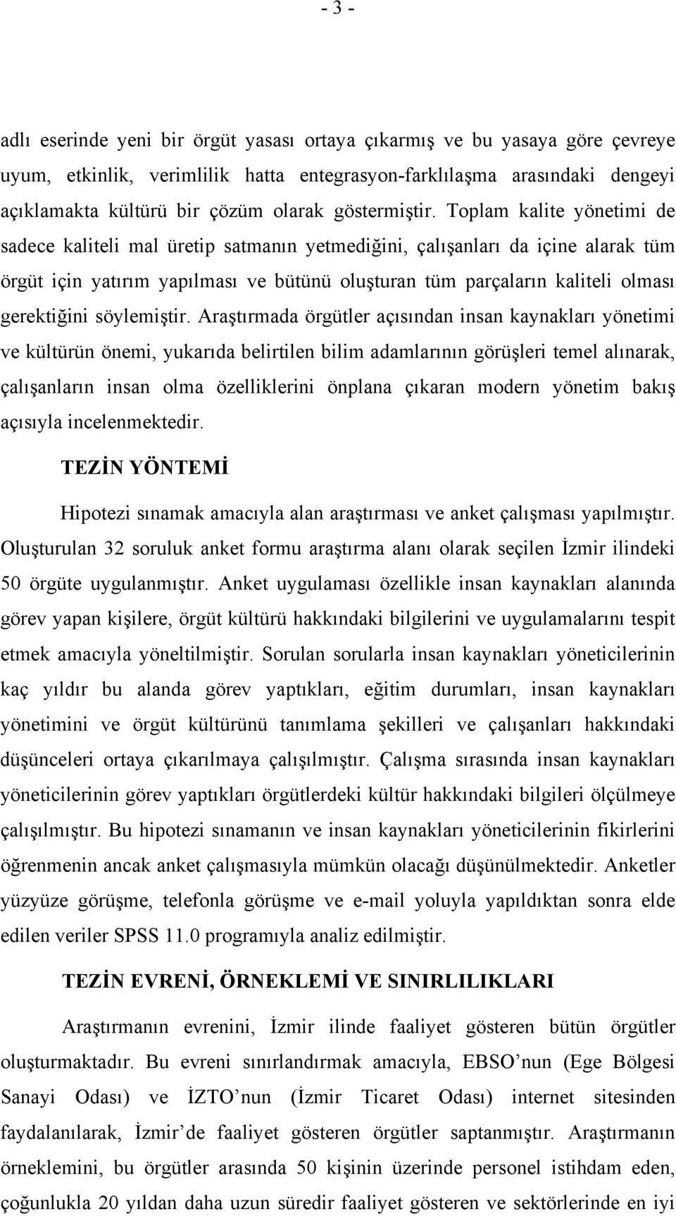 Toplam kalite yönetimi de sadece kaliteli mal üretip satmanın yetmediğini, çalışanları da içine alarak tüm örgüt için yatırım yapılması ve bütünü oluşturan tüm parçaların kaliteli olması gerektiğini