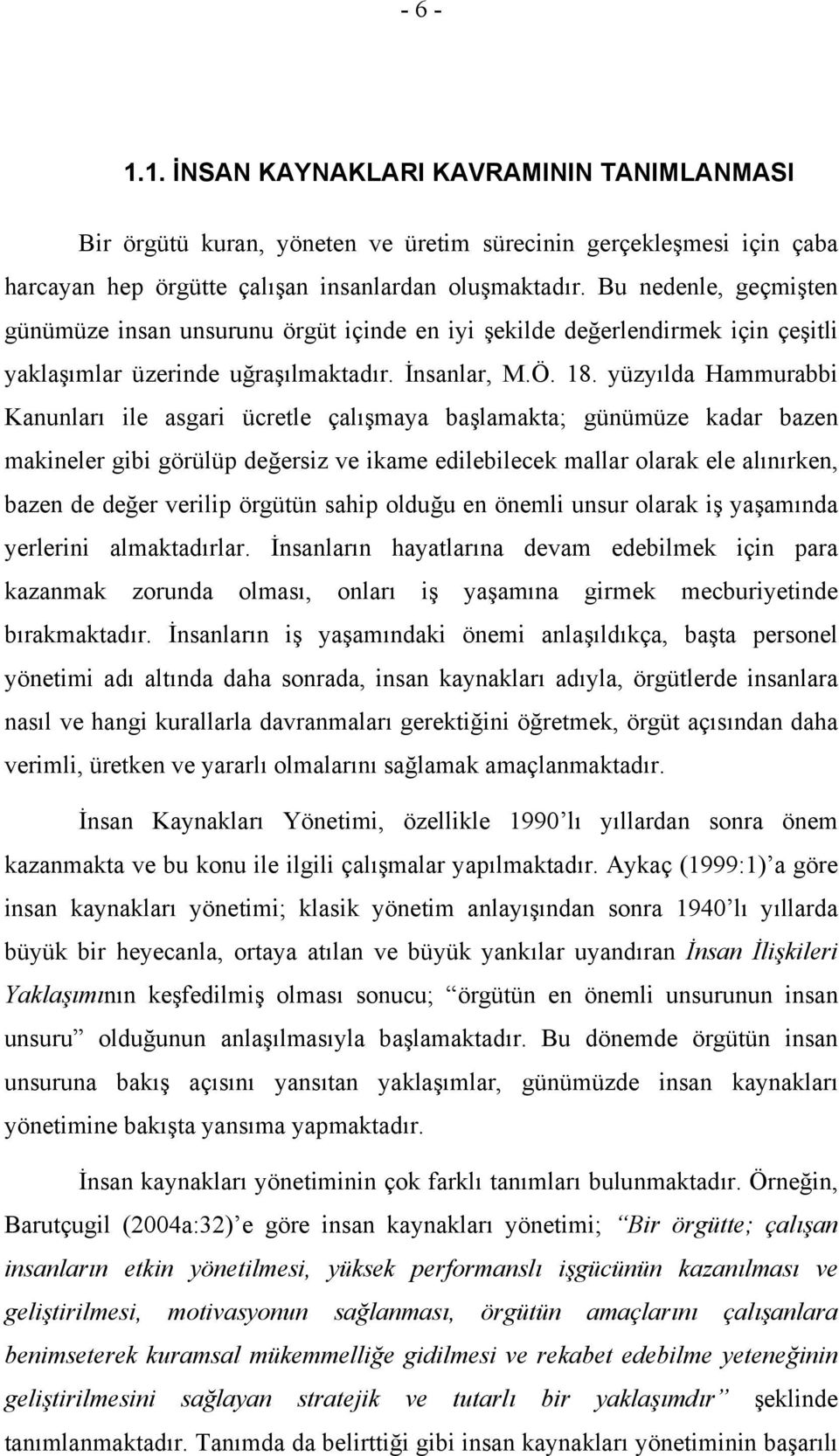 yüzyılda Hammurabbi Kanunları ile asgari ücretle çalışmaya başlamakta; günümüze kadar bazen makineler gibi görülüp değersiz ve ikame edilebilecek mallar olarak ele alınırken, bazen de değer verilip