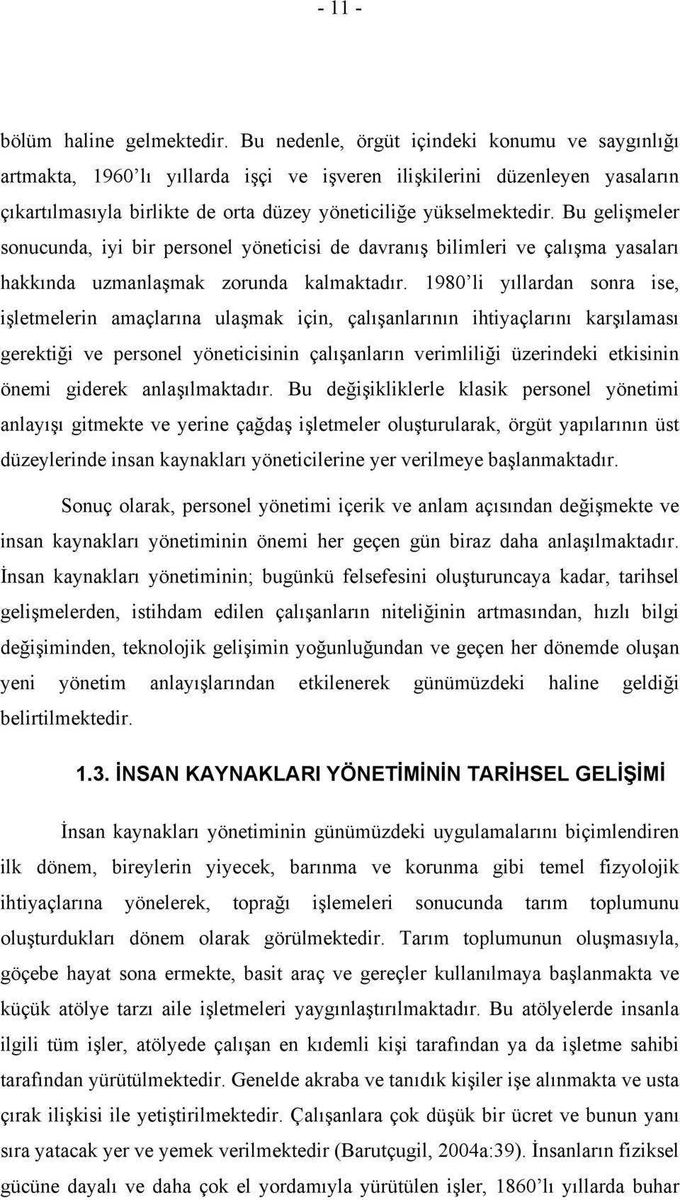 Bu gelişmeler sonucunda, iyi bir personel yöneticisi de davranış bilimleri ve çalışma yasaları hakkında uzmanlaşmak zorunda kalmaktadır.