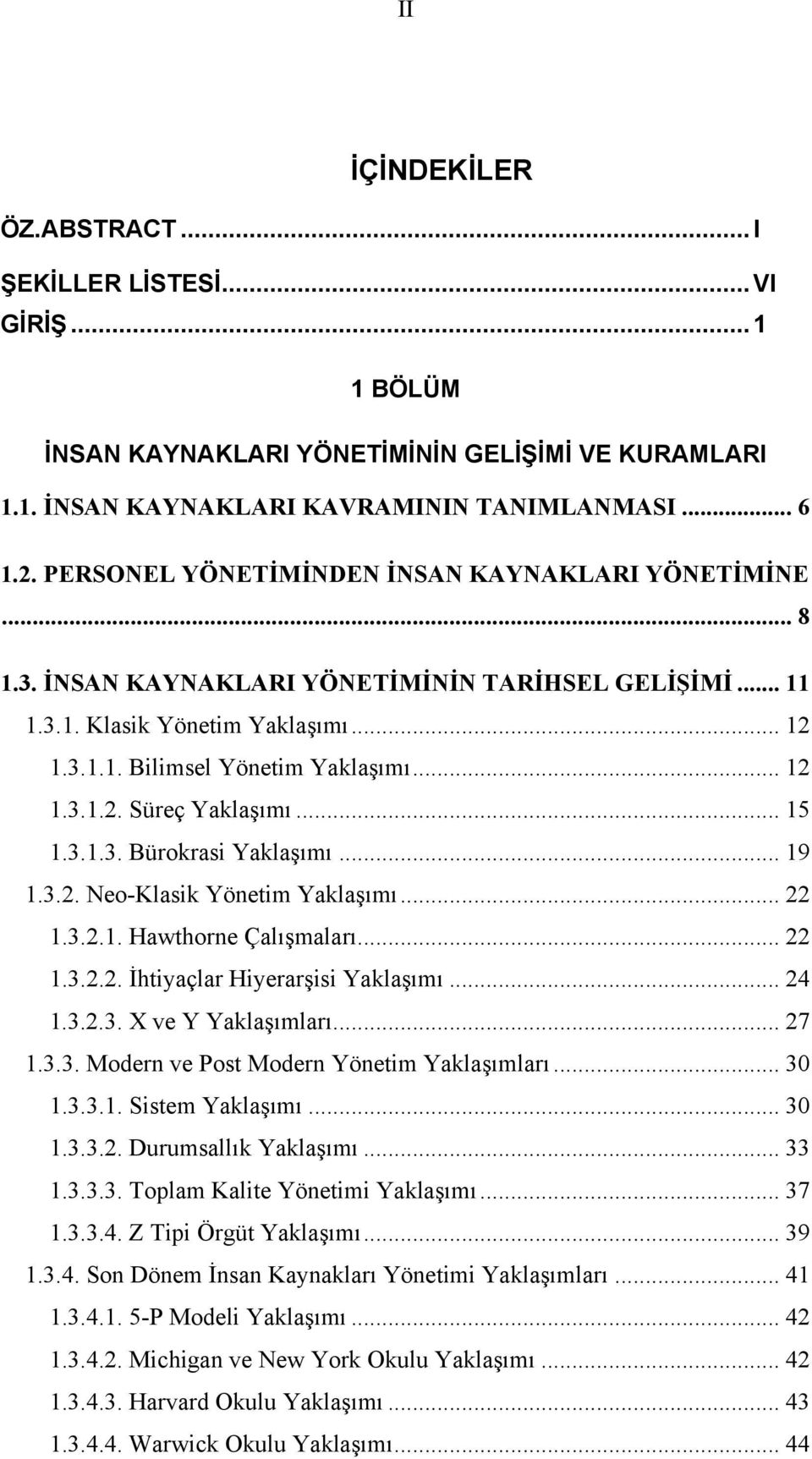 .. 15 1.3.1.3. Bürokrasi Yaklaşımı... 19 1.3.2. Neo-Klasik Yönetim Yaklaşımı... 22 1.3.2.1. Hawthorne Çalışmaları... 22 1.3.2.2. İhtiyaçlar Hiyerarşisi Yaklaşımı... 24 1.3.2.3. X ve Y Yaklaşımları.