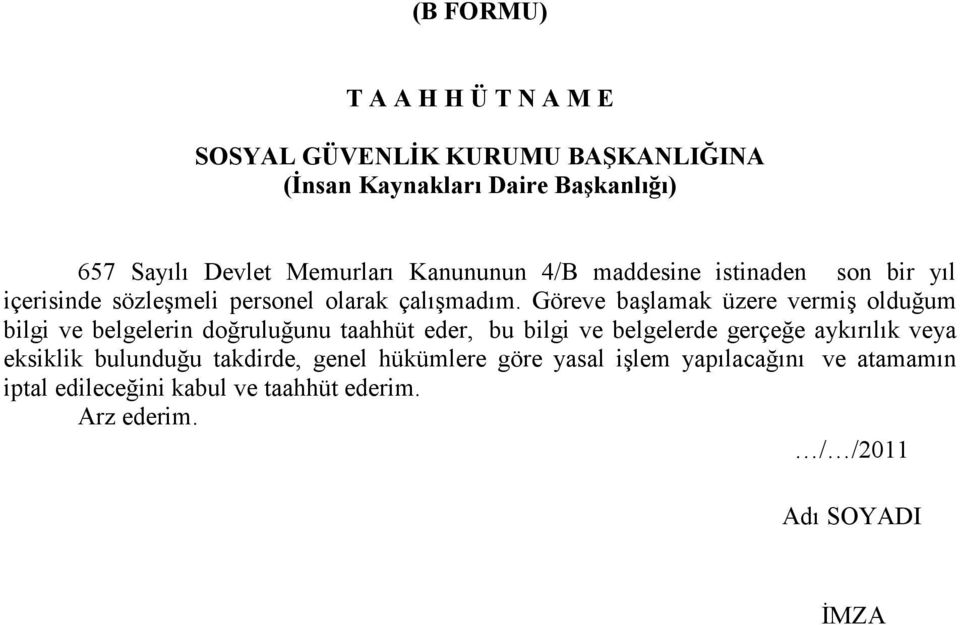 Göreve başlamak üzere vermiş olduğum bilgi ve belgelerin doğruluğunu taahhüt eder, bu bilgi ve belgelerde gerçeğe aykırılık veya