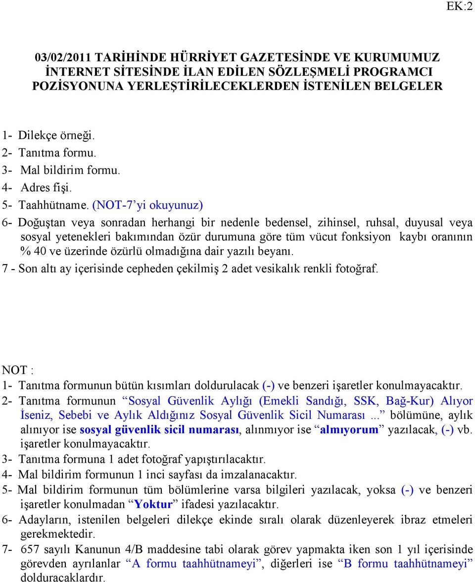 (NOT-7 yi okuyunuz) 6- Doğuştan veya sonradan herhangi bir nedenle bedensel, zihinsel, ruhsal, duyusal veya sosyal yetenekleri bakımından özür durumuna göre tüm vücut fonksiyon kaybı oranının % 40 ve