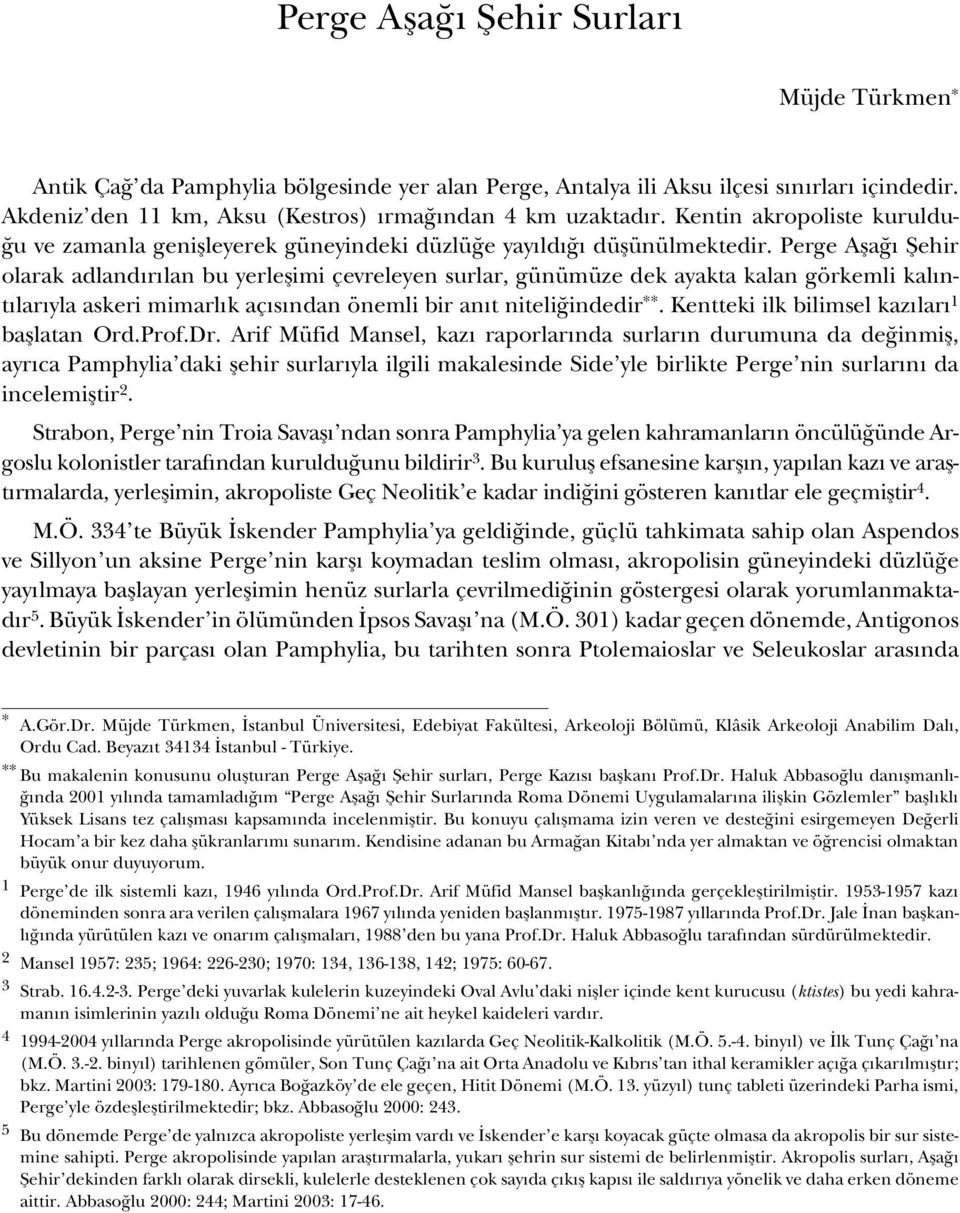 Perge Aşağı Şehir olarak adlandırılan bu yerleşimi çevreleyen surlar, günümüze dek ayakta kalan görkemli kalıntılarıyla askeri mimarlık açısından önemli bir anıt niteliğindedir **.