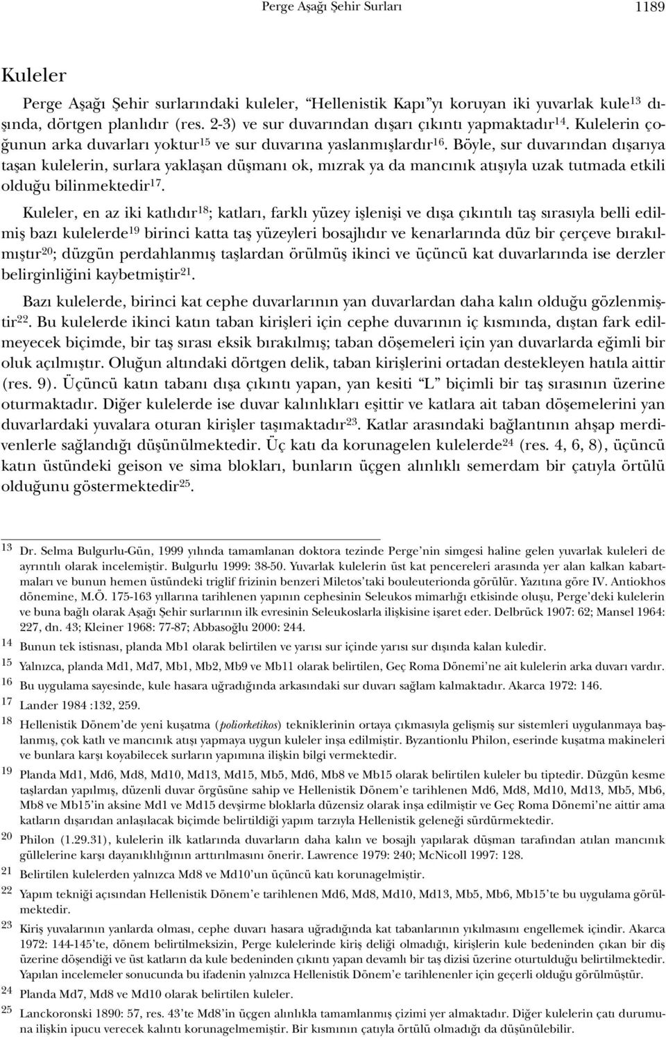 Böyle, sur duvarından dışarıya taşan kulelerin, surlara yaklaşan düşmanı ok, mızrak ya da mancınık atışıyla uzak tutmada etkili olduğu bilinmektedir 17.