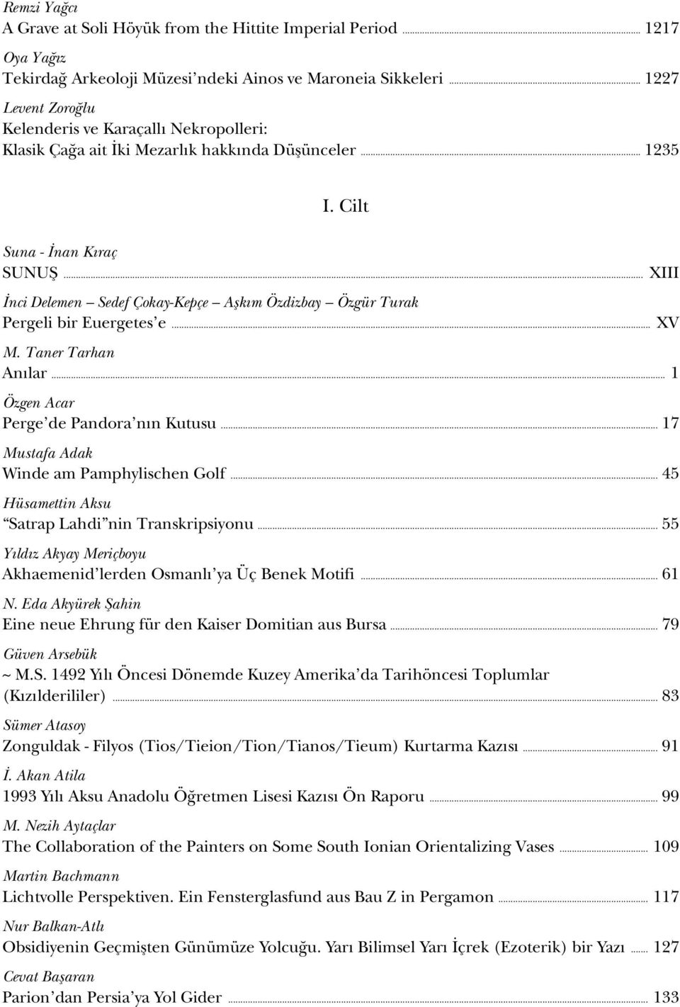 .. XIII İnci Delemen Sedef Çokay-Kepçe Aşkım Özdizbay Özgür Turak Pergeli bir Euergetes e... XV M. Taner Tarhan Anılar... 1 Özgen Acar Perge de Pandora nın Kutusu.
