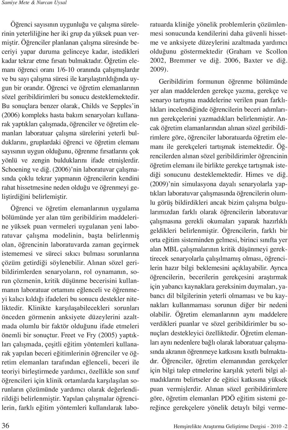 Öğretim elemanı öğrenci oranı 1/6-10 oranında çalışmışlardır ve bu sayı çalışma süresi ile karşılaştırıldığında uygun bir orandır.