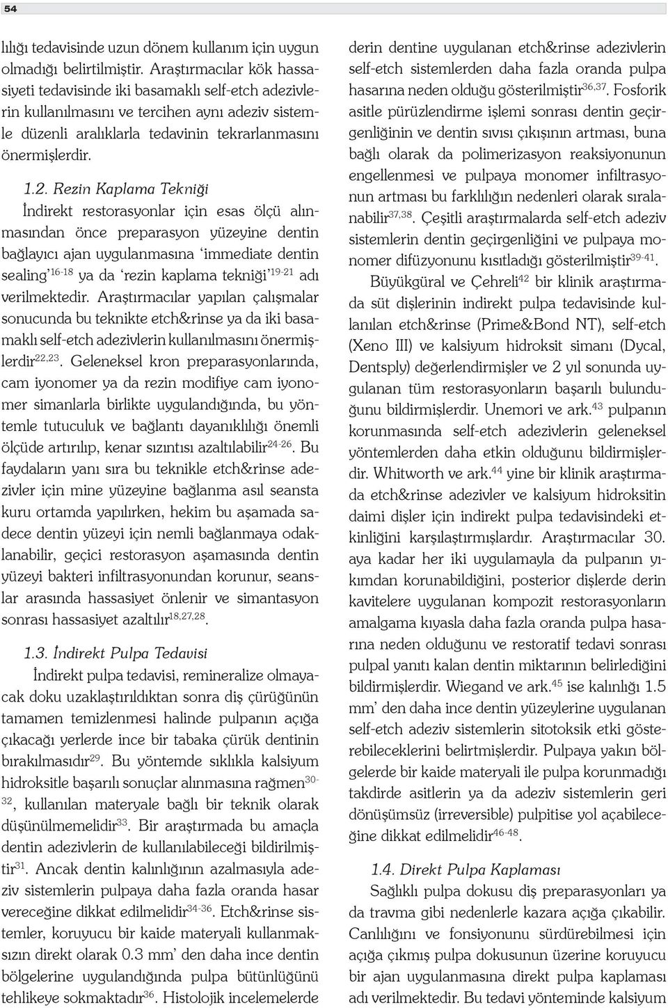 Rezin Kaplama Tekniği İndirekt restorasyonlar için esas ölçü alınmasından önce preparasyon yüzeyine dentin bağlayıcı ajan uygulanmasına immediate dentin sealing 16-18 ya da rezin kaplama tekniği