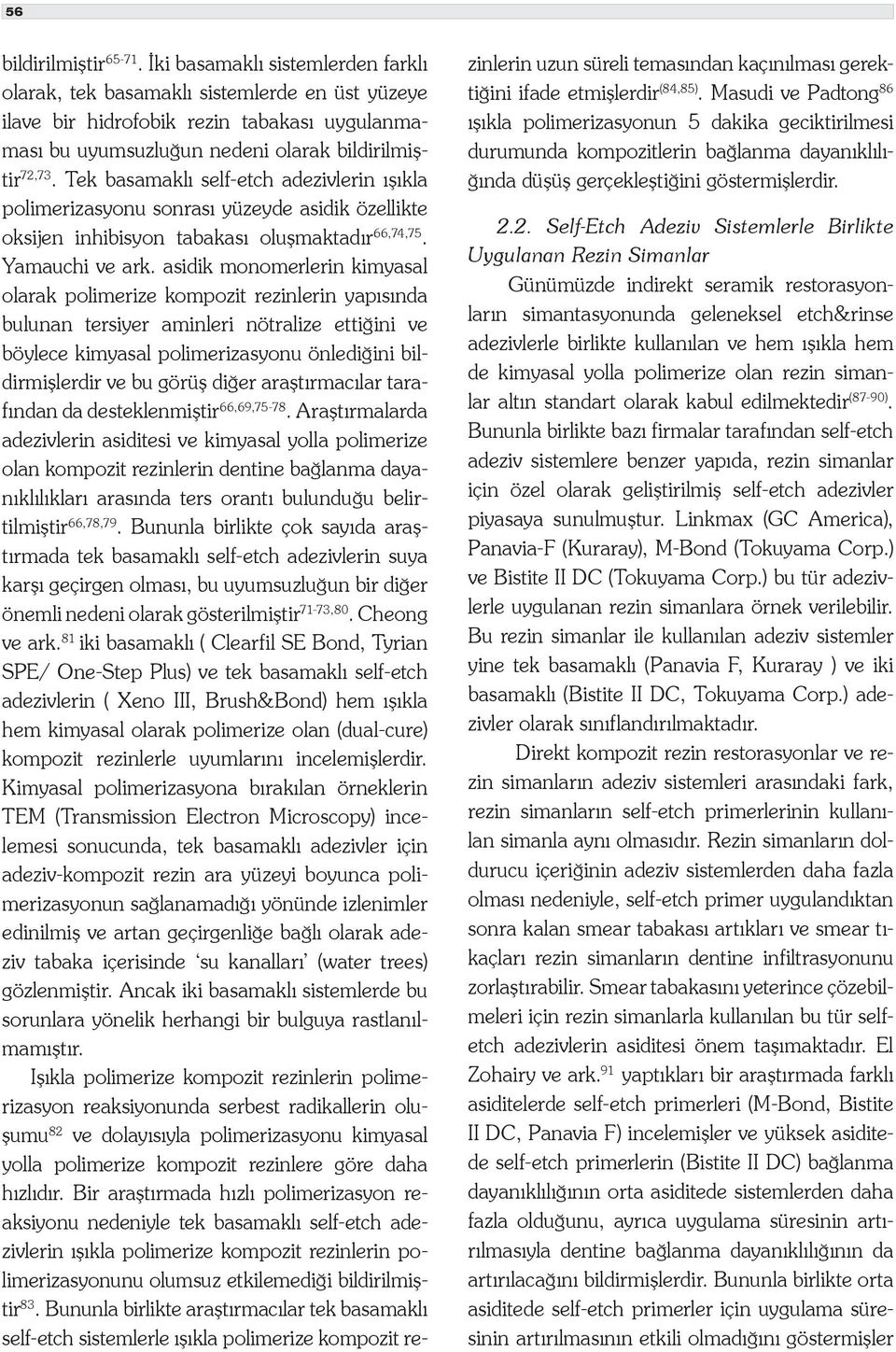 Tek basamaklı self-etch adezivlerin ışıkla polimerizasyonu sonrası yüzeyde asidik özellikte oksijen inhibisyon tabakası oluşmaktadır 66,74,75. Yamauchi ve ark.