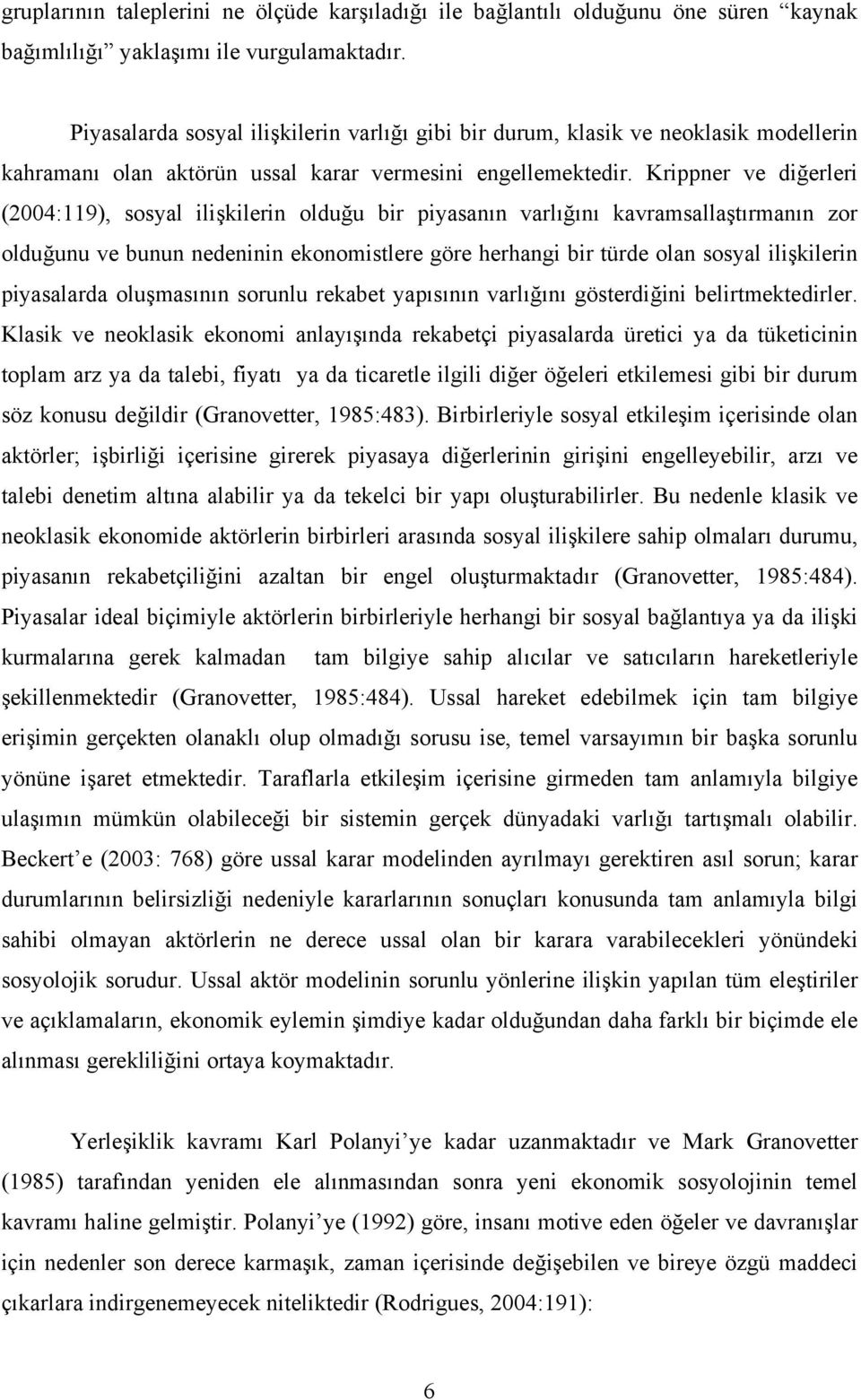 Krippner ve diğerleri (2004:119), sosyal ilişkilerin olduğu bir piyasanın varlığını kavramsallaştırmanın zor olduğunu ve bunun nedeninin ekonomistlere göre herhangi bir türde olan sosyal ilişkilerin