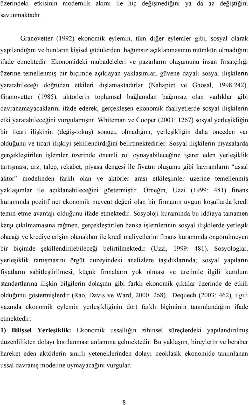 Ekonomideki mübadeleleri ve pazarların oluşumunu insan fırsatçılığı üzerine temellenmiş bir biçimde açıklayan yaklaşımlar, güvene dayalı sosyal ilişkilerin yaratabileceği doğrudan etkileri