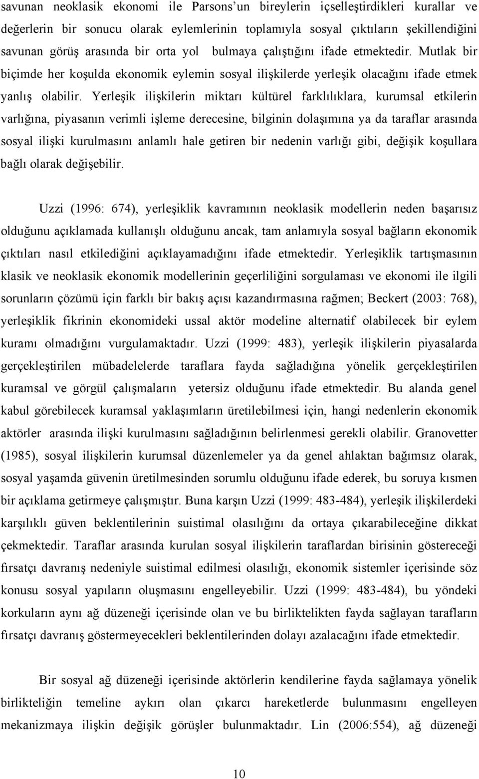 Yerleşik ilişkilerin miktarı kültürel farklılıklara, kurumsal etkilerin varlığına, piyasanın verimli işleme derecesine, bilginin dolaşımına ya da taraflar arasında sosyal ilişki kurulmasını anlamlı