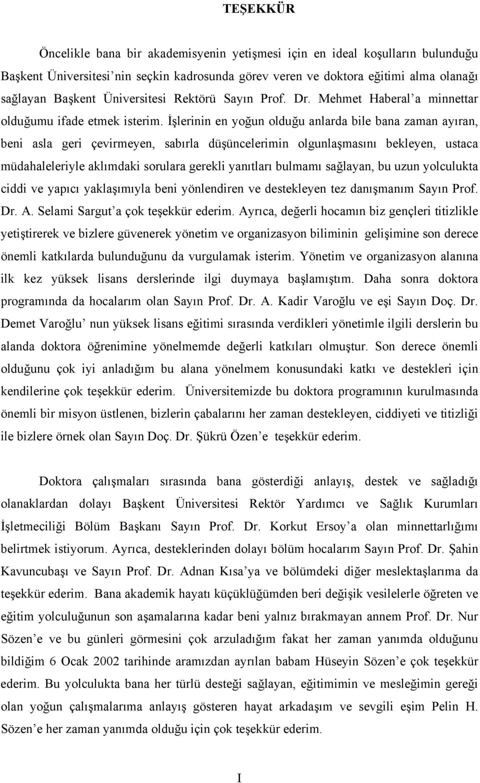 İşlerinin en yoğun olduğu anlarda bile bana zaman ayıran, beni asla geri çevirmeyen, sabırla düşüncelerimin olgunlaşmasını bekleyen, ustaca müdahaleleriyle aklımdaki sorulara gerekli yanıtları