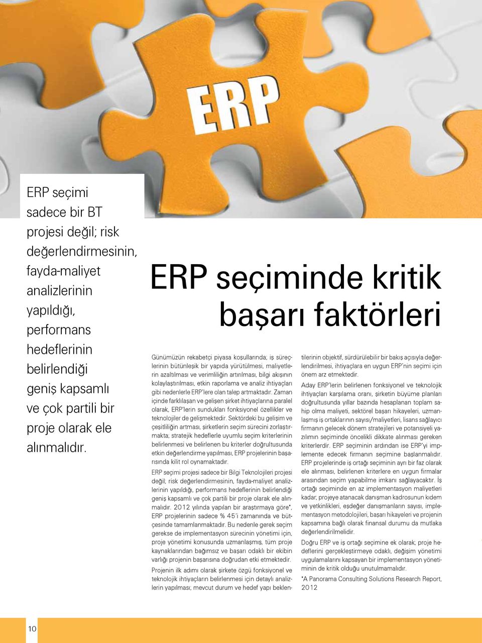 ERP seçiminde kritik başarı faktörleri Günümüzün rekabetçi piyasa koşullarında; iş süreçlerinin bütünleşik bir yapıda yürütülmesi, maliyetlerin azaltılması ve verimliliğin artırılması, bilgi akışının