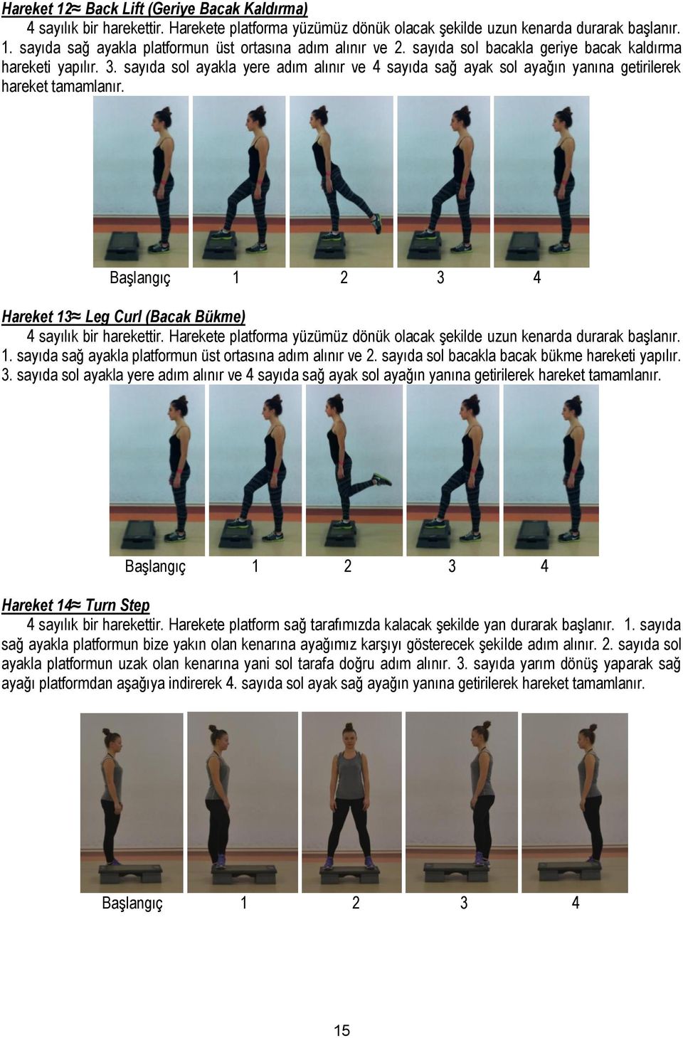 Hareket 13 Leg Curl (Bacak Bükme) 4 sayılık bir harekettir. Harekete platforma yüzümüz dönük olacak şekilde uzun kenarda durarak başlanır. 1. sayıda sağ ayakla platformun üst ortasına adım alınır ve 2.