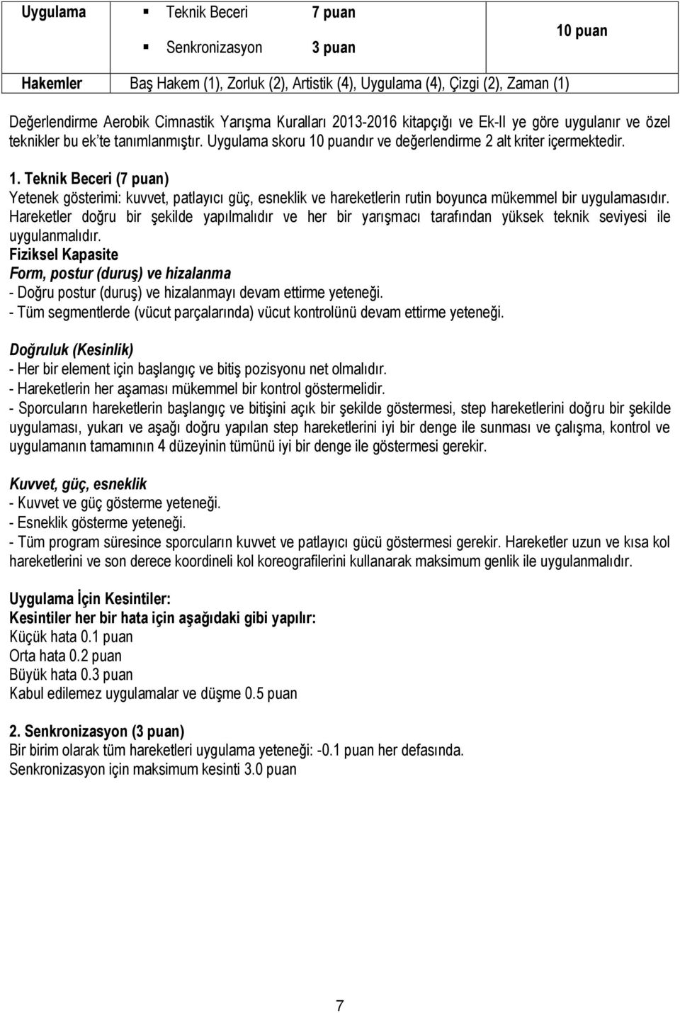 puandır ve değerlendirme 2 alt kriter içermektedir. 1. Teknik Beceri (7 puan) Yetenek gösterimi: kuvvet, patlayıcı güç, esneklik ve hareketlerin rutin boyunca mükemmel bir uygulamasıdır.