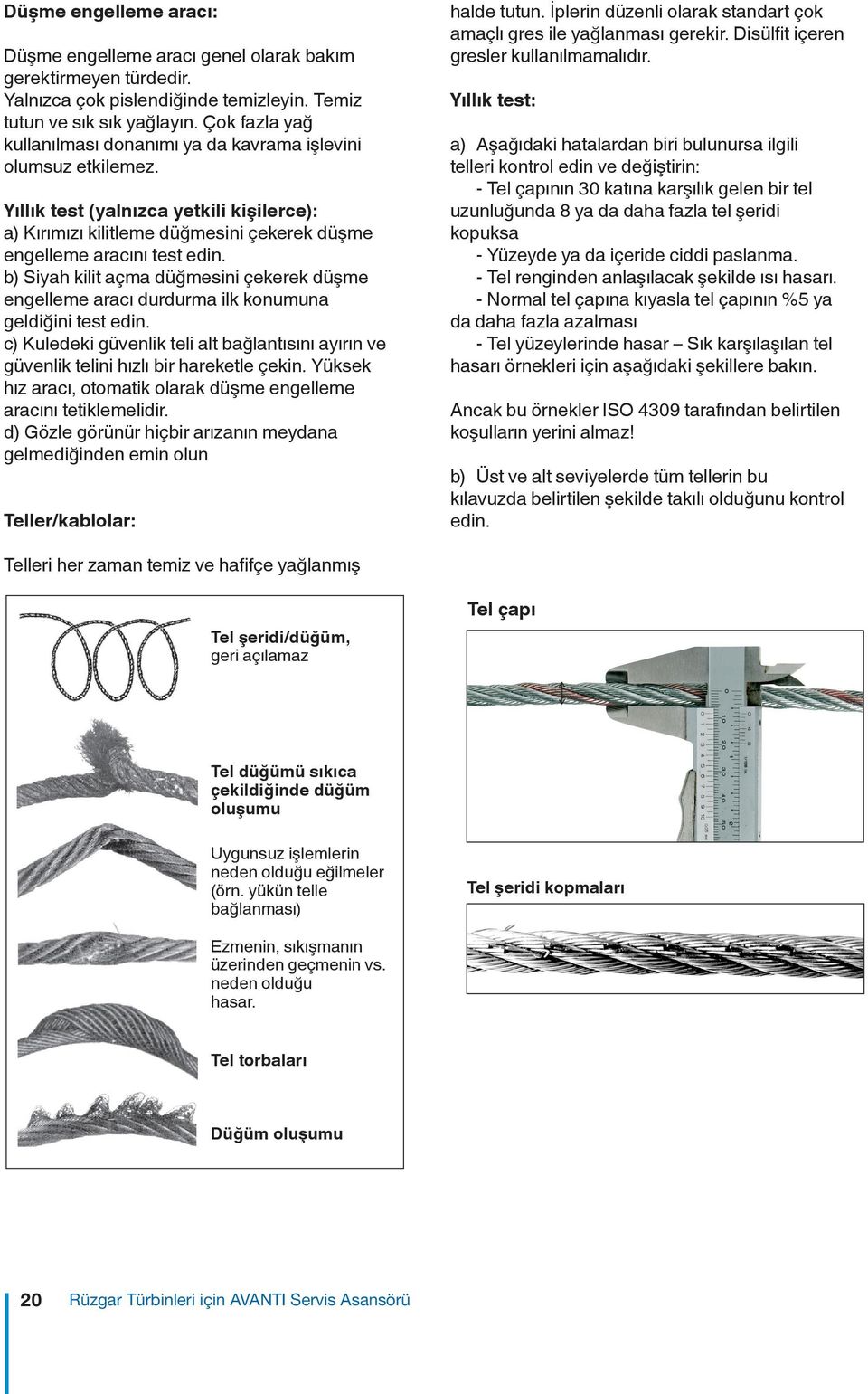 b) Siyah kilit açma düğmesini çekerek düşme engelleme aracı durdurma ilk konumuna geldiğini test edin. c) Kuledeki güvenlik teli alt bağlantısını ayırın ve güvenlik telini hızlı bir hareketle çekin.