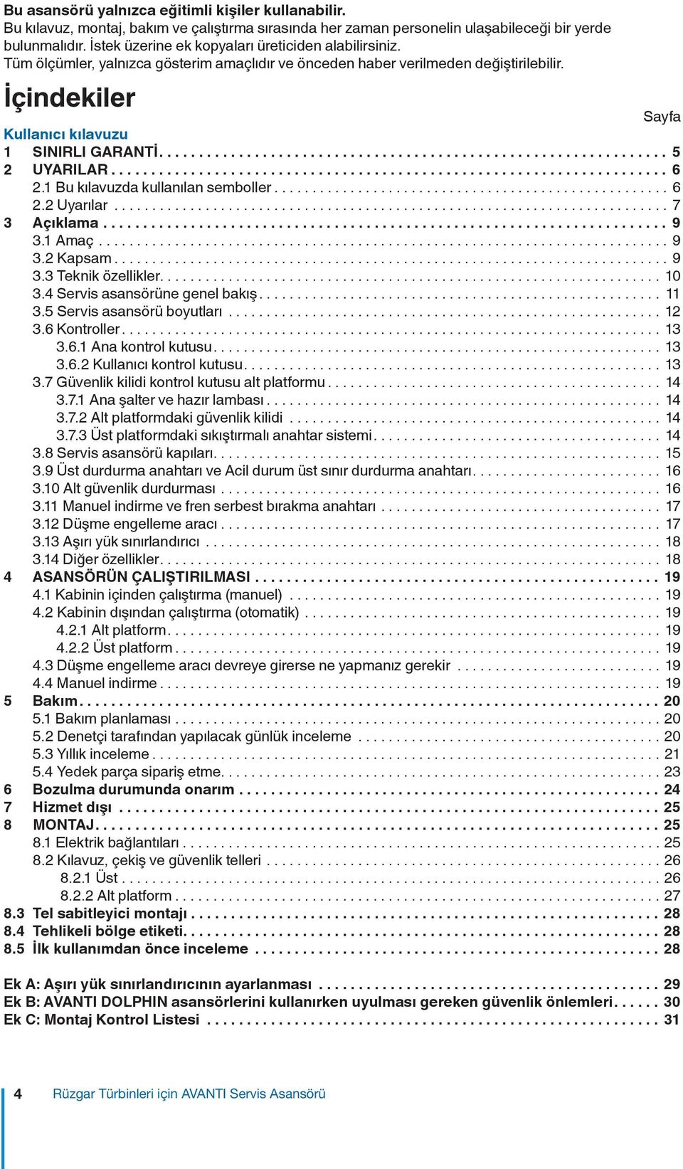 ... 5 2 UYARILAR... 6 2.1 Bu kılavuzda kullanılan semboller...6 2.2 Uyarılar...7 3 Açıklama... 9 3.1 Amaç... 9 3.2 Kapsam...9 3.3 Teknik özellikler... 10 3.4 Servis asansörüne genel bakış... 11 3.