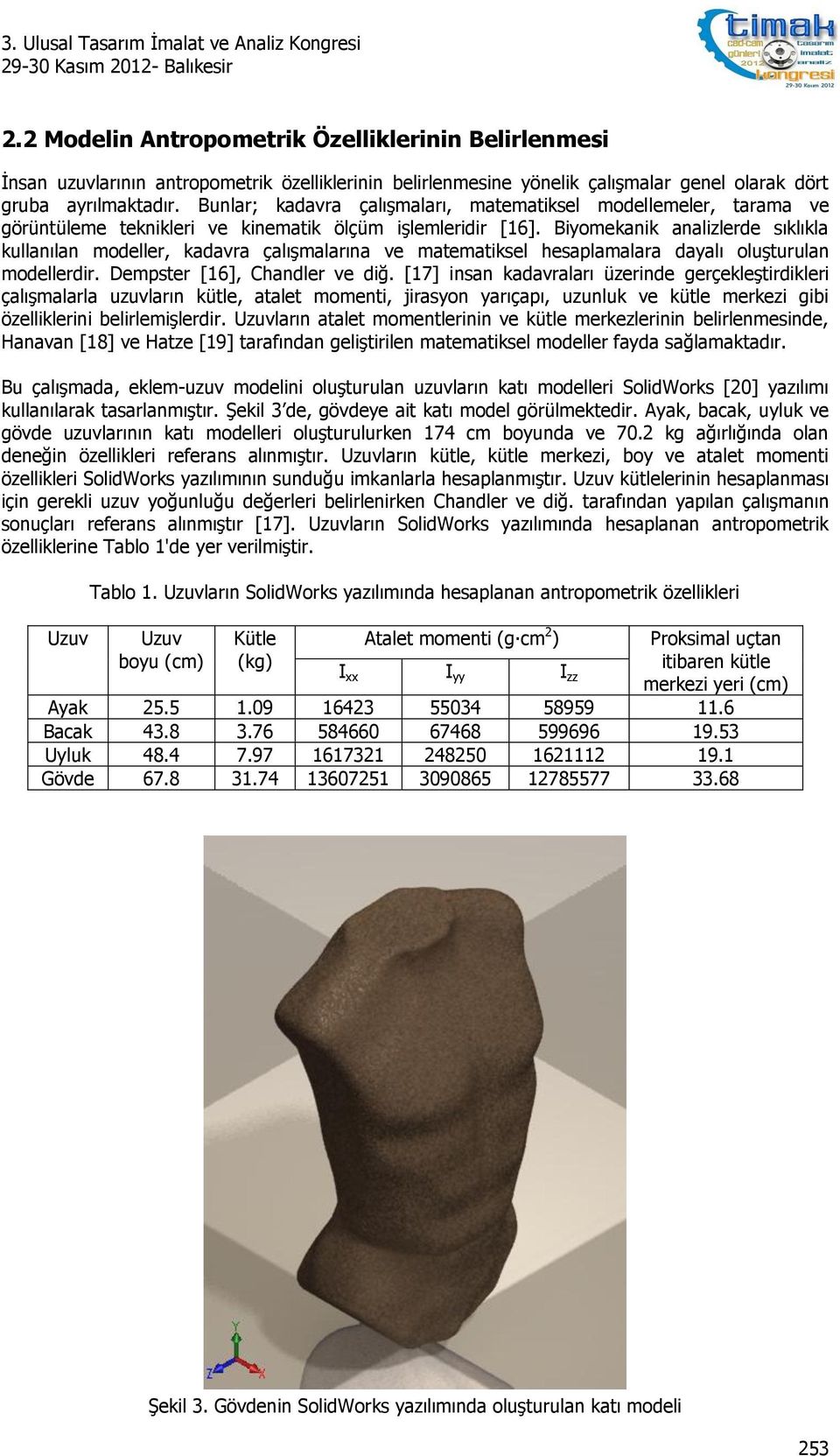 Biyomekanik analizlerde sıklıkla kullanılan modeller, kadavra çalışmalarına ve matematiksel hesaplamalara dayalı oluşturulan modellerdir. Dempster [16], Chandler ve diğ.