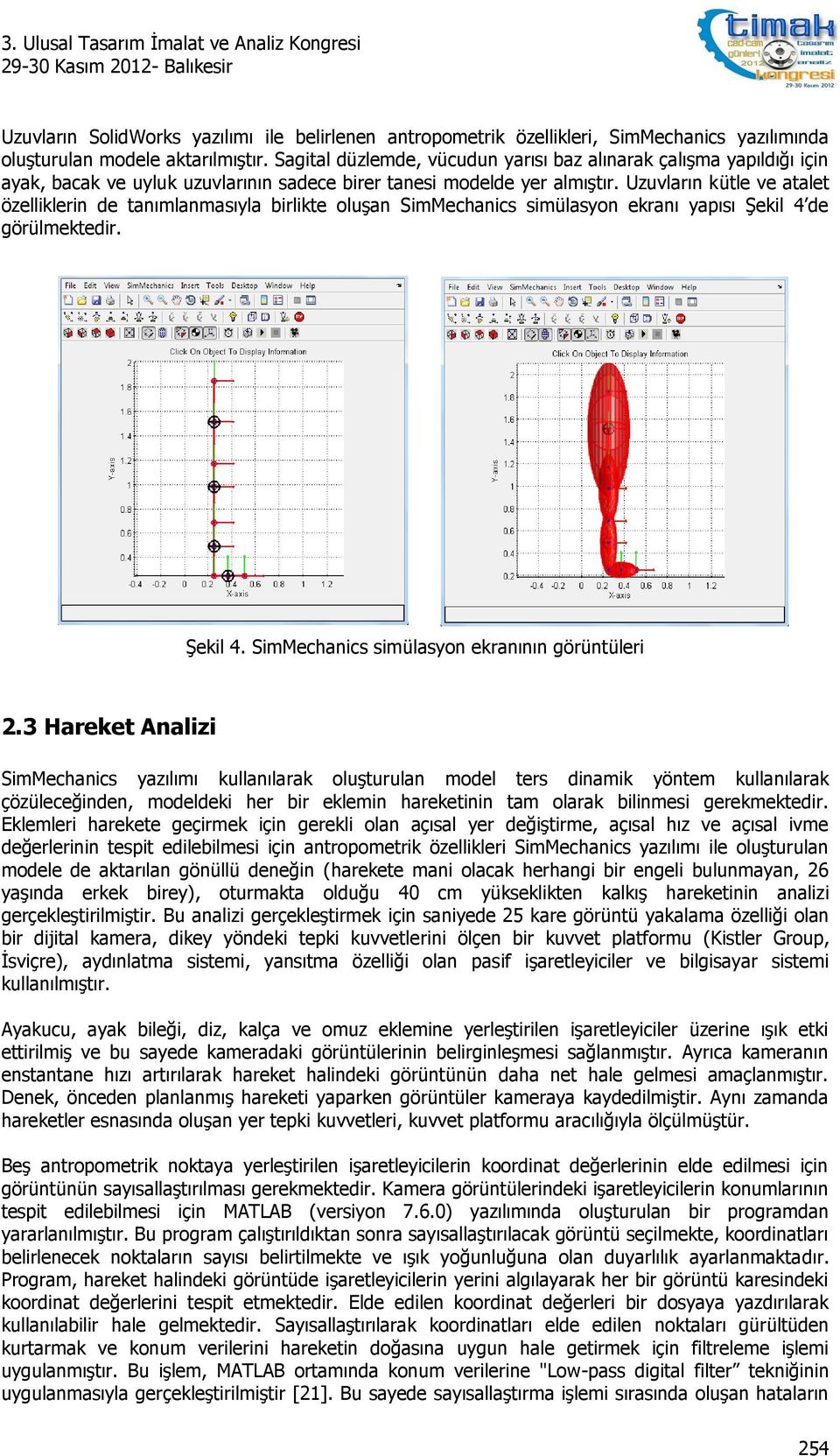 Uzuvların kütle ve atalet özelliklerin de tanımlanmasıyla birlikte oluşan SimMechanics simülasyon ekranı yapısı Şekil 4 de görülmektedir. Şekil 4. SimMechanics simülasyon ekranının görüntüleri 2.