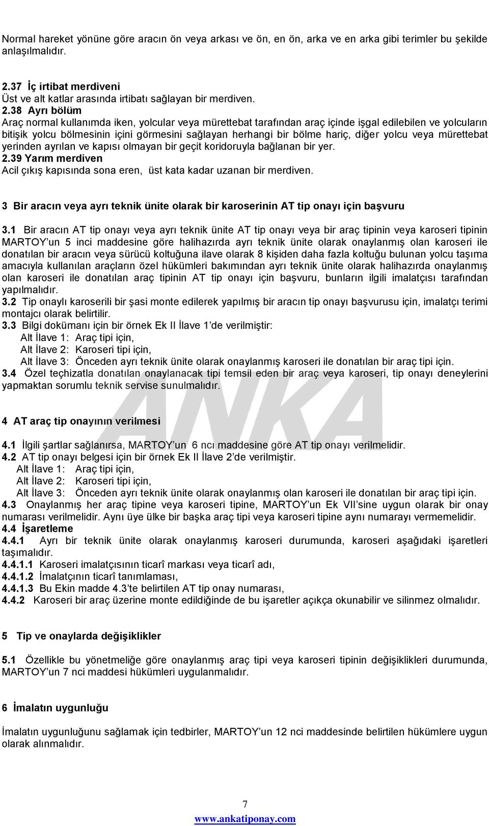 38 Ayrı bölüm Araç normal kullanımda iken, yolcular veya mürettebat tarafından araç içinde işgal edilebilen ve yolcuların bitişik yolcu bölmesinin içini görmesini sağlayan herhangi bir bölme hariç,