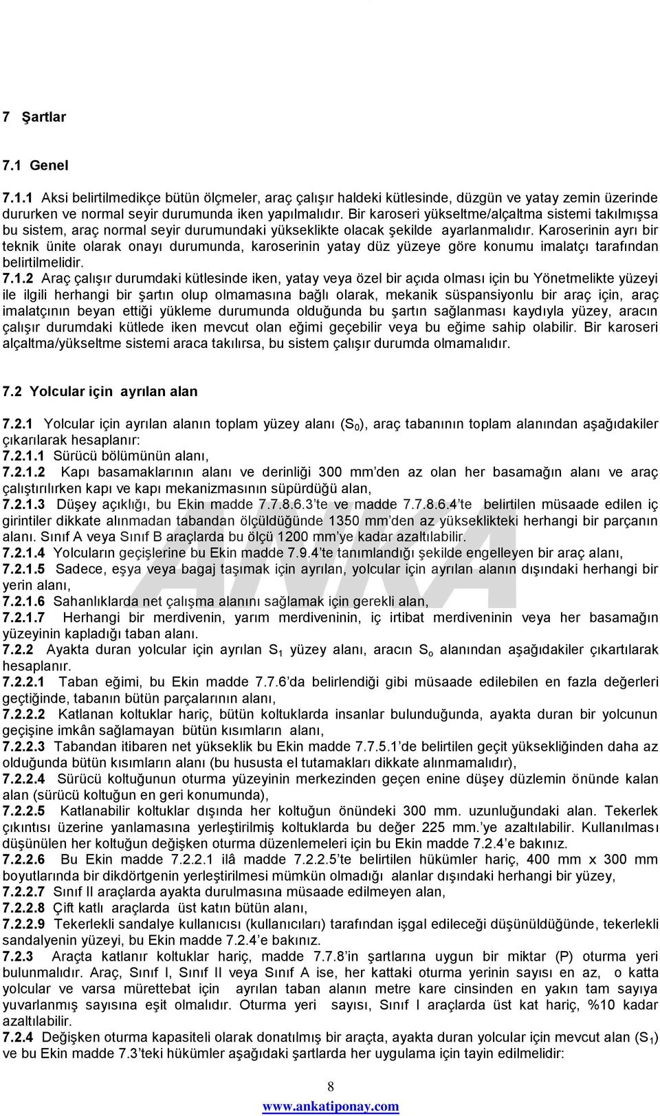 Karoserinin ayrı bir teknik ünite olarak onayı durumunda, karoserinin yatay düz yüzeye göre konumu imalatçı tarafından belirtilmelidir. 7.1.