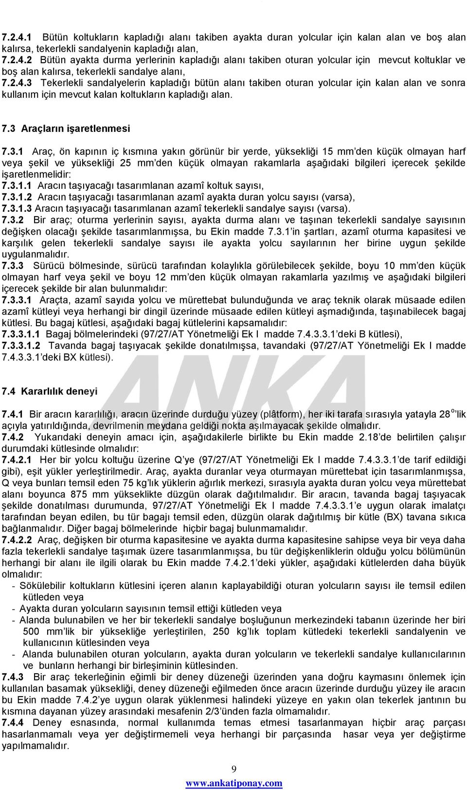 Tekerlekli sandalyelerin kapladığı bütün alanı takiben oturan yolcular için kalan alan ve sonra kullanım için mevcut kalan koltukların kapladığı alan. 7.3 