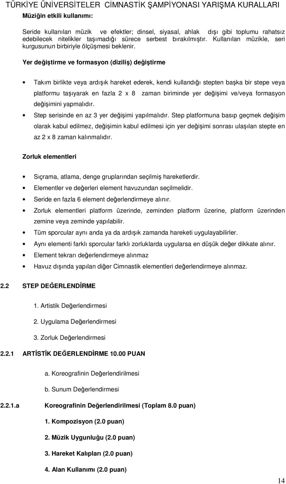 Yer değiştirme ve formasyon (diziliş) değiştirme Takım birlikte veya ardışık hareket ederek, kendi kullandığı stepten başka bir stepe veya platformu taşıyarak en fazla 2 x 8 zaman biriminde yer