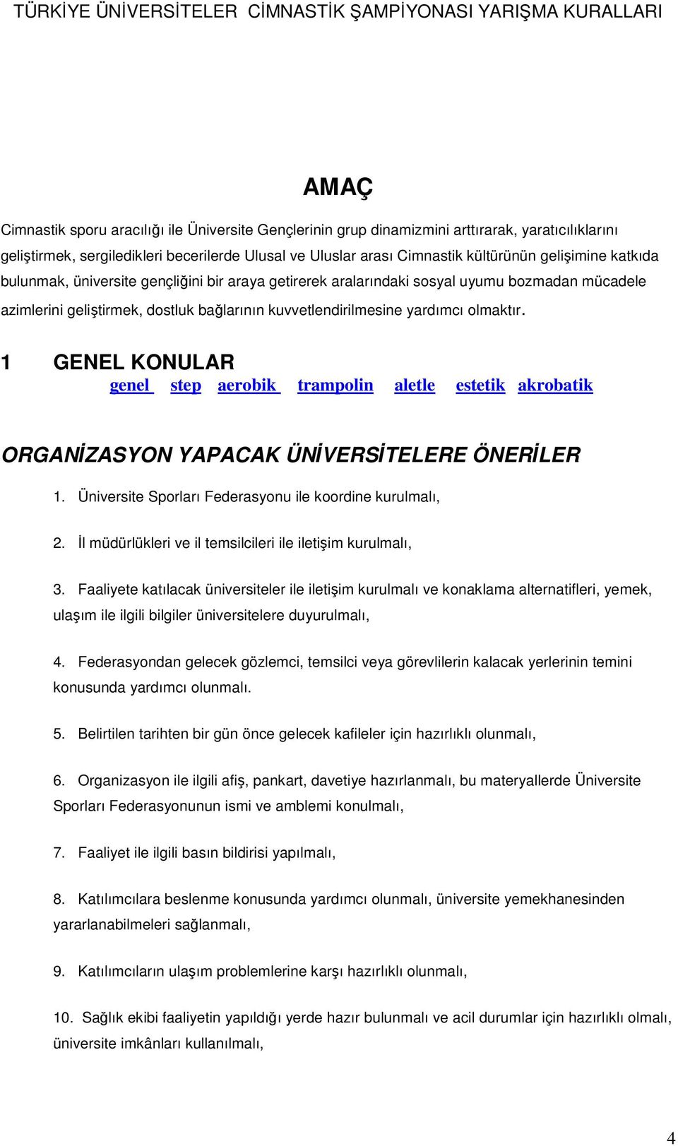 1 GENEL KONULAR genel step aerobik trampolin aletle estetik akrobatik ORGANİZASYON YAPACAK ÜNİVERSİTELERE ÖNERİLER 1. Üniversite Sporları Federasyonu ile koordine kurulmalı, 2.