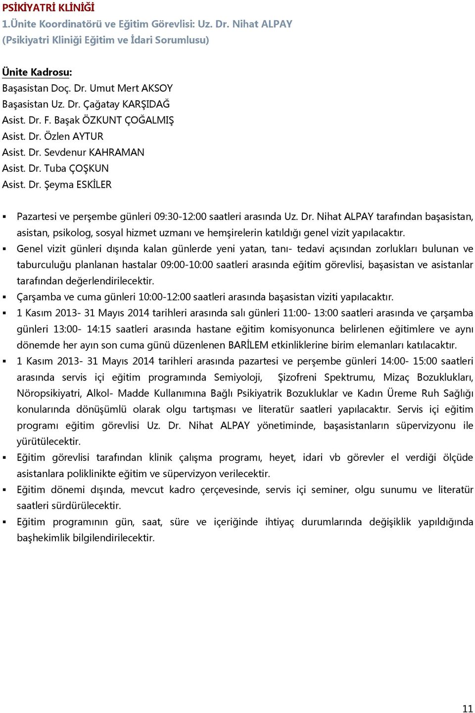 Genel vizit günleri dışında kalan günlerde yeni yatan, tanı- tedavi açısından zorlukları bulunan ve taburculuğu planlanan hastalar 09:00-10:00 saatleri arasında eğitim görevlisi, başasistan ve